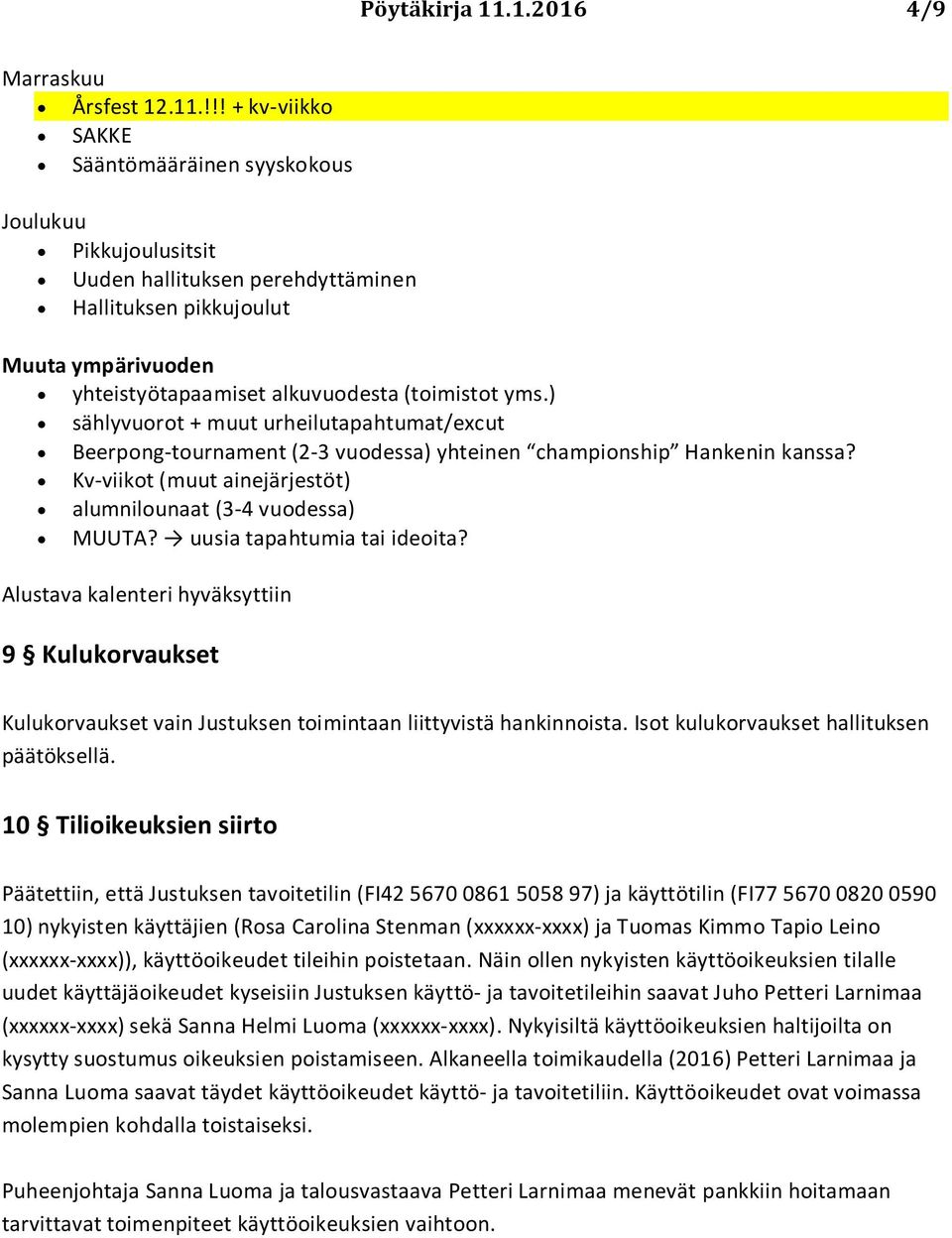 !!! + kv-viikko SAKKE Sääntömääräinen syyskokous Joulukuu Pikkujoulusitsit Uuden hallituksen perehdyttäminen Hallituksen pikkujoulut Muuta ympärivuoden yhteistyötapaamiset alkuvuodesta (toimistot yms.