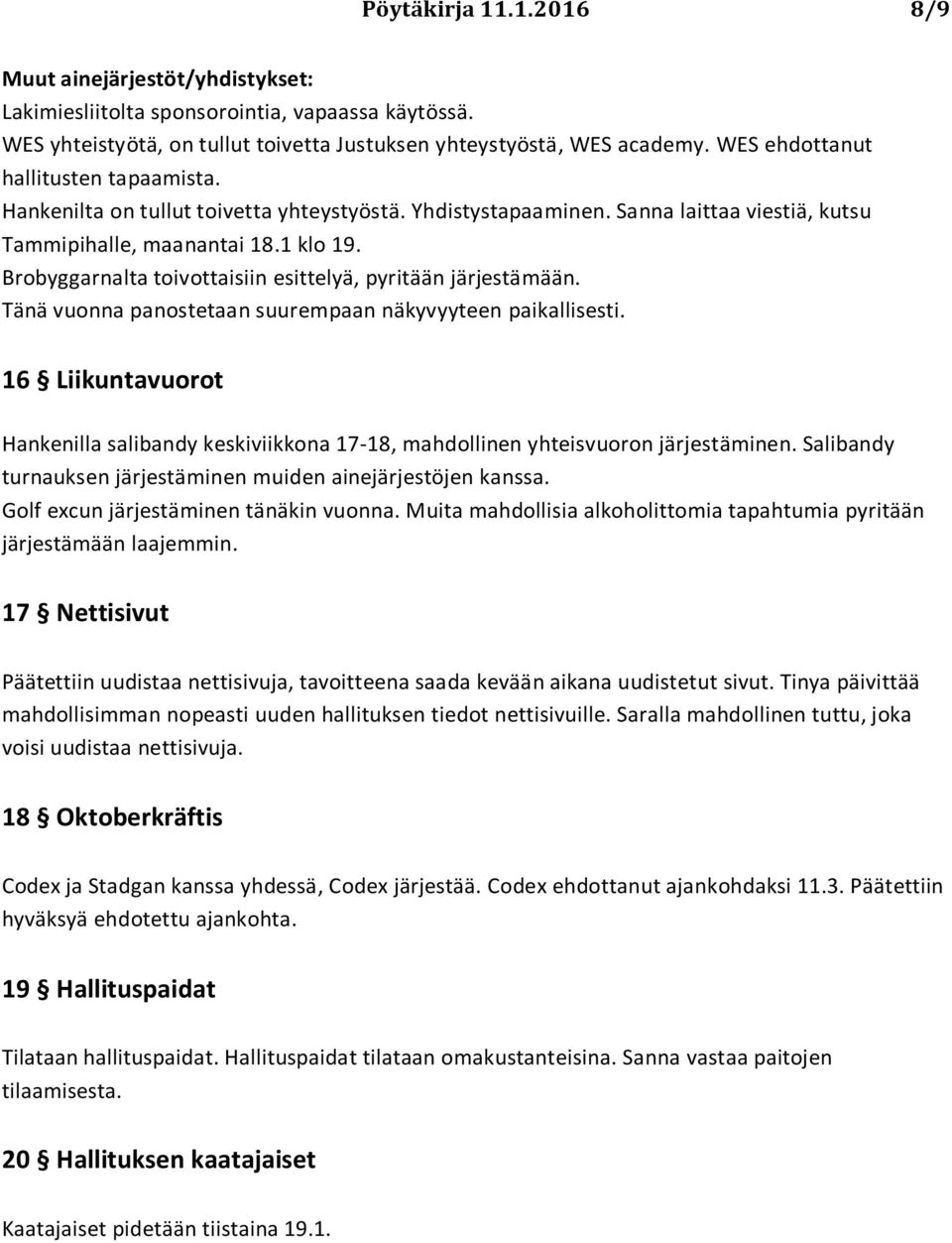 Brobyggarnalta toivottaisiin esittelyä, pyritään järjestämään. Tänä vuonna panostetaan suurempaan näkyvyyteen paikallisesti.