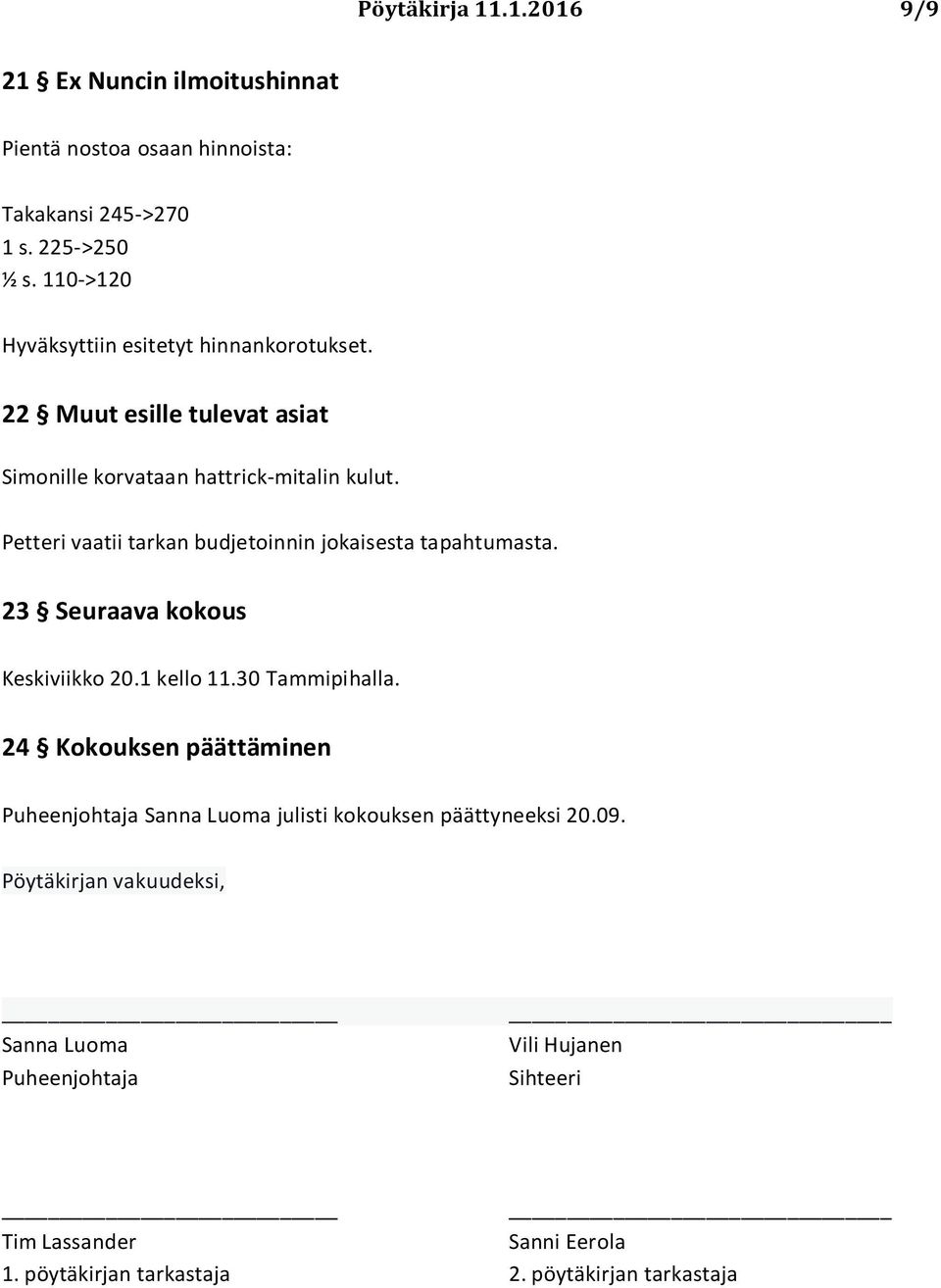 Petteri vaatii tarkan budjetoinnin jokaisesta tapahtumasta. 23 Seuraava kokous Keskiviikko 20.1 kello 11.30 Tammipihalla.