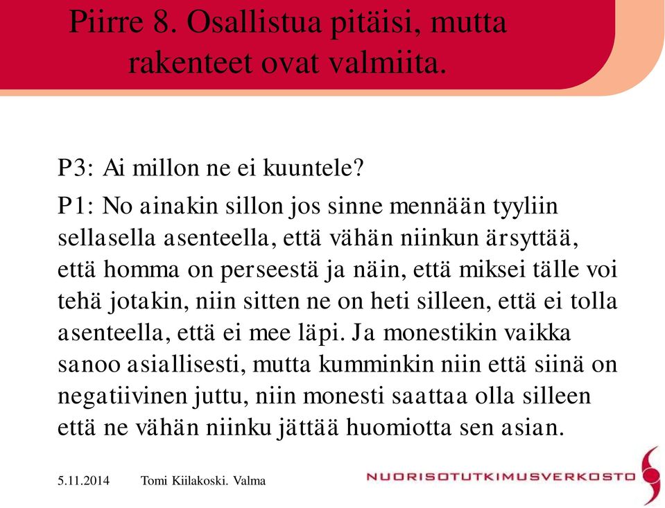 näin, että miksei tälle voi tehä jotakin, niin sitten ne on heti silleen, että ei tolla asenteella, että ei mee läpi.