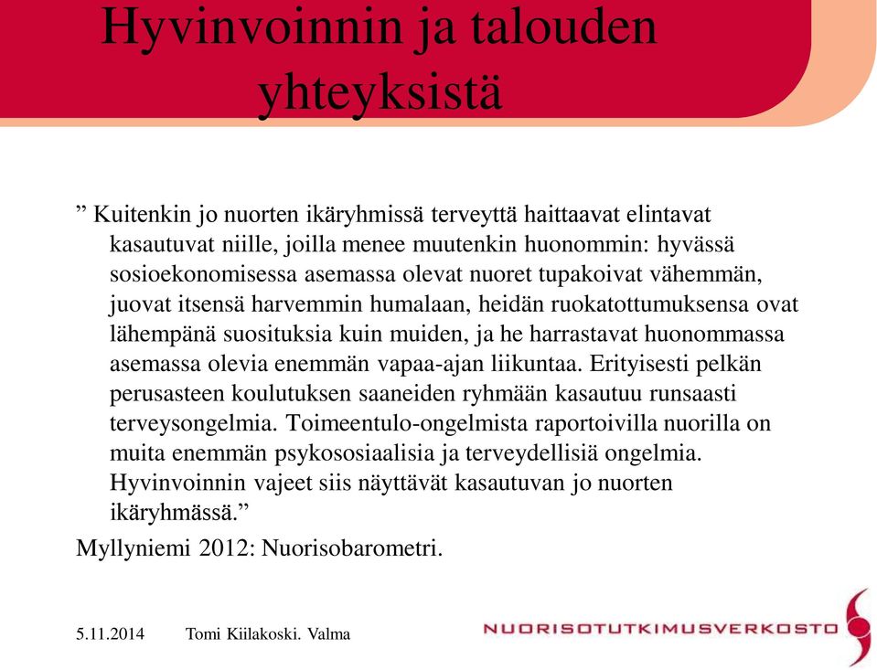 harrastavat huonommassa asemassa olevia enemmän vapaa-ajan liikuntaa. Erityisesti pelkän perusasteen koulutuksen saaneiden ryhmään kasautuu runsaasti terveysongelmia.