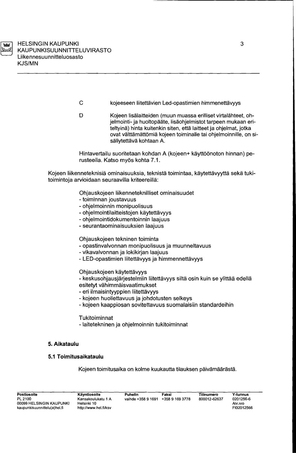 sisallytettava kohtaan A. Hintavertailu suoritetaan kohdan A (kojeen+ kayttoonoton hinnan) perusteella. Katso myos kohta 7.1.