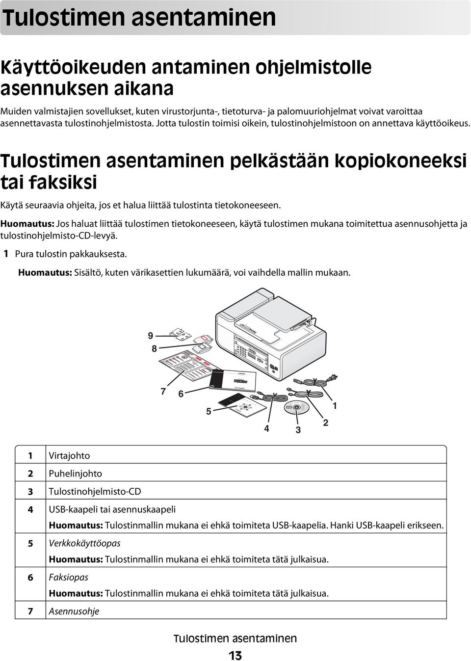 Tulostimen asentaminen pelkästään kopiokoneeksi tai faksiksi Käytä seuraavia ohjeita, jos et halua liittää tulostinta tietokoneeseen.