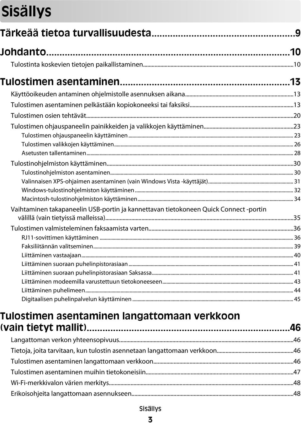 ..23 Tulostimen ohjauspaneelin käyttäminen... 23 Tulostimen valikkojen käyttäminen... 26 Asetusten tallentaminen... 28 Tulostinohjelmiston käyttäminen...30 Tulostinohjelmiston asentaminen.