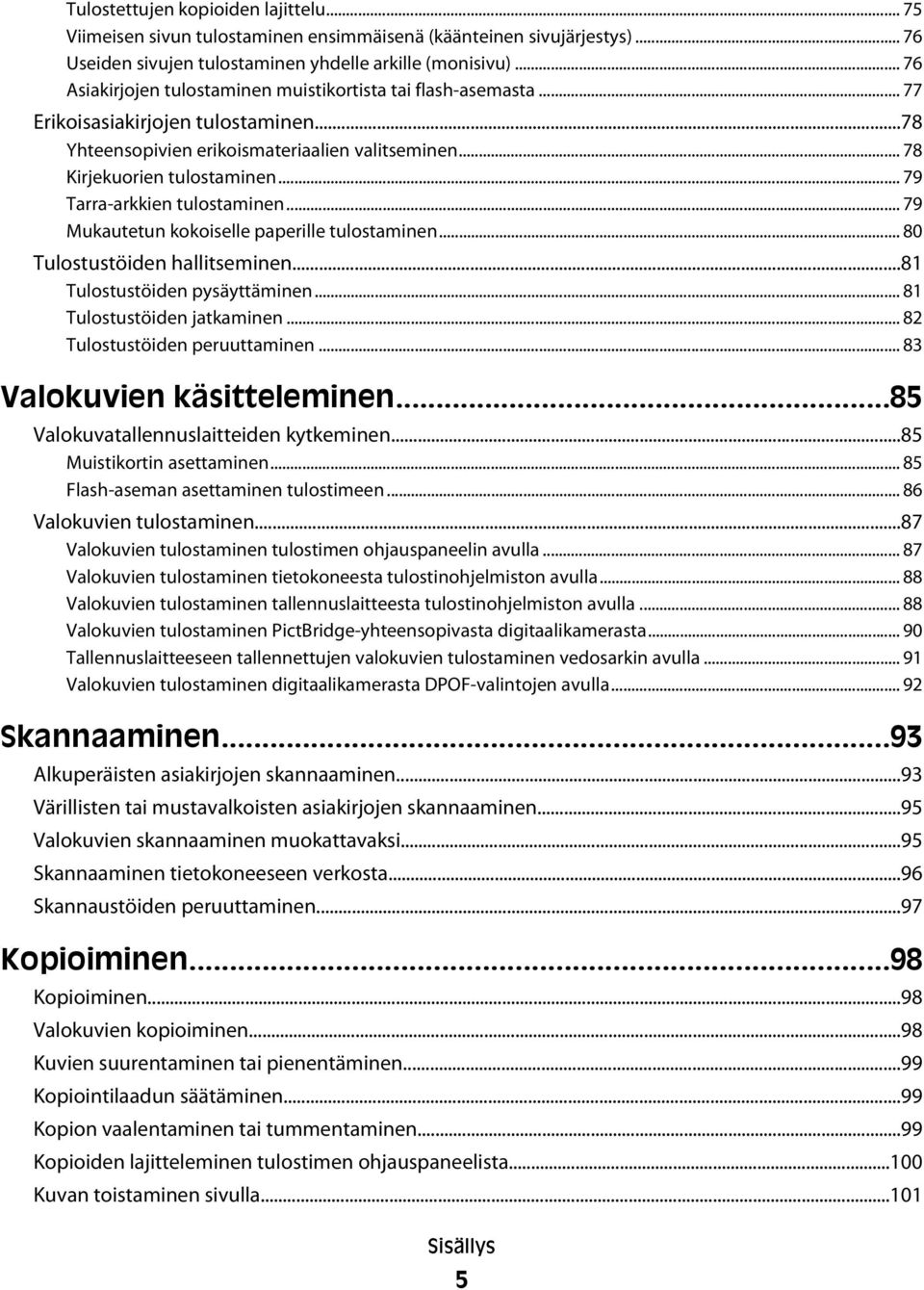 .. 79 Tarra-arkkien tulostaminen... 79 Mukautetun kokoiselle paperille tulostaminen... 80 Tulostustöiden hallitseminen...81 Tulostustöiden pysäyttäminen... 81 Tulostustöiden jatkaminen.