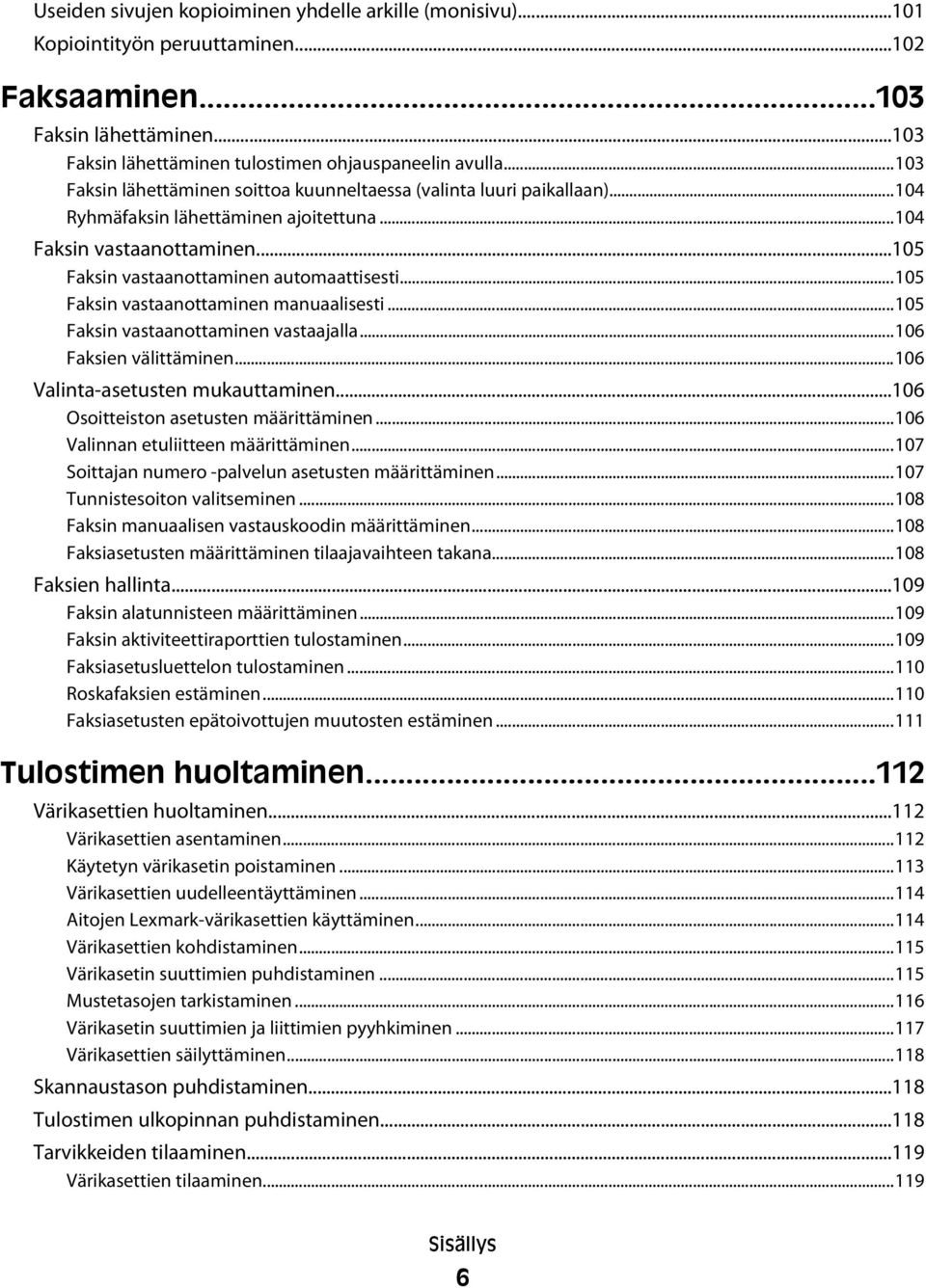 ..105 Faksin vastaanottaminen manuaalisesti...105 Faksin vastaanottaminen vastaajalla...106 Faksien välittäminen...106 Valinta-asetusten mukauttaminen...106 Osoitteiston asetusten määrittäminen.