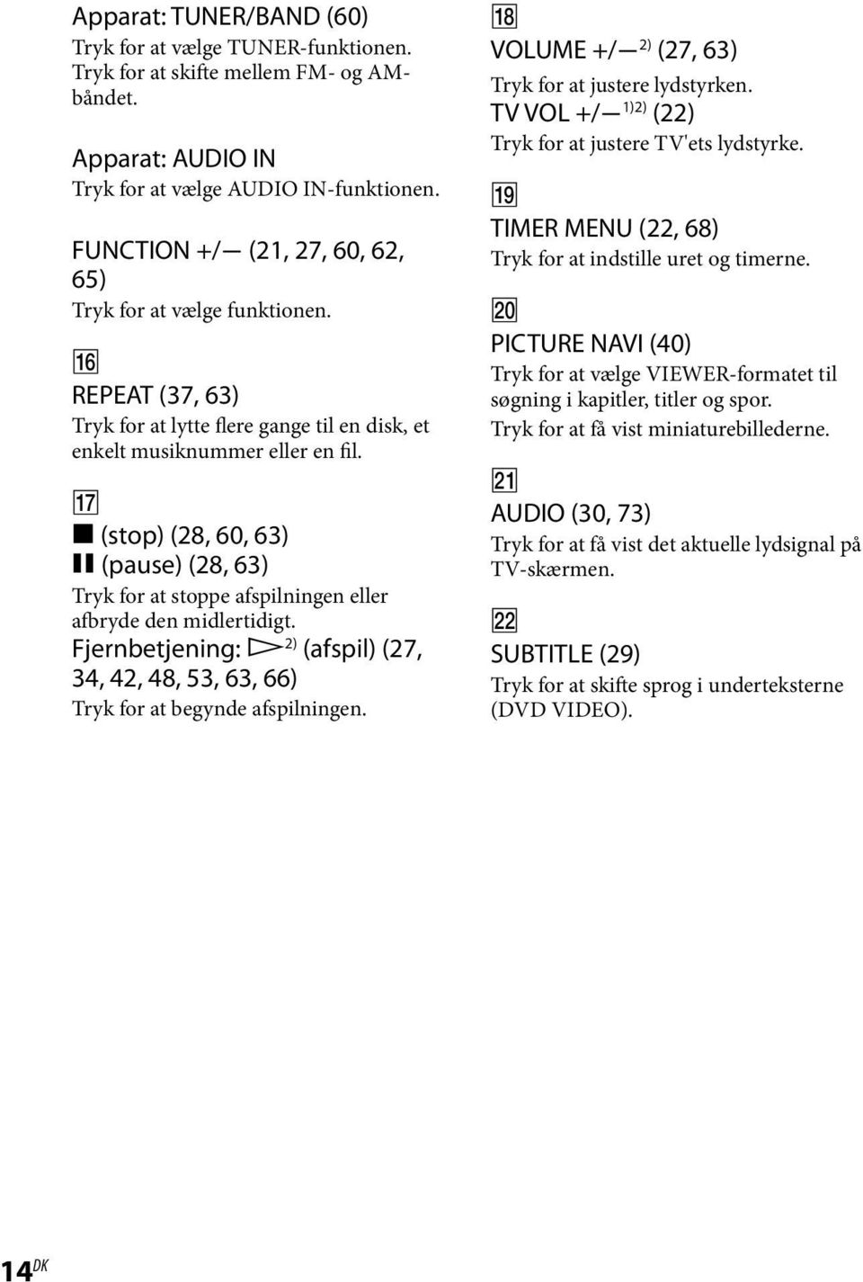 (stop) (28, 60, 63) (pause) (28, 63) Tryk for at stoppe afspilningen eller afbryde den midlertidigt. Fjernbetjening: 2) (afspil) (27, 34, 42, 48, 53, 63, 66) Tryk for at begynde afspilningen.