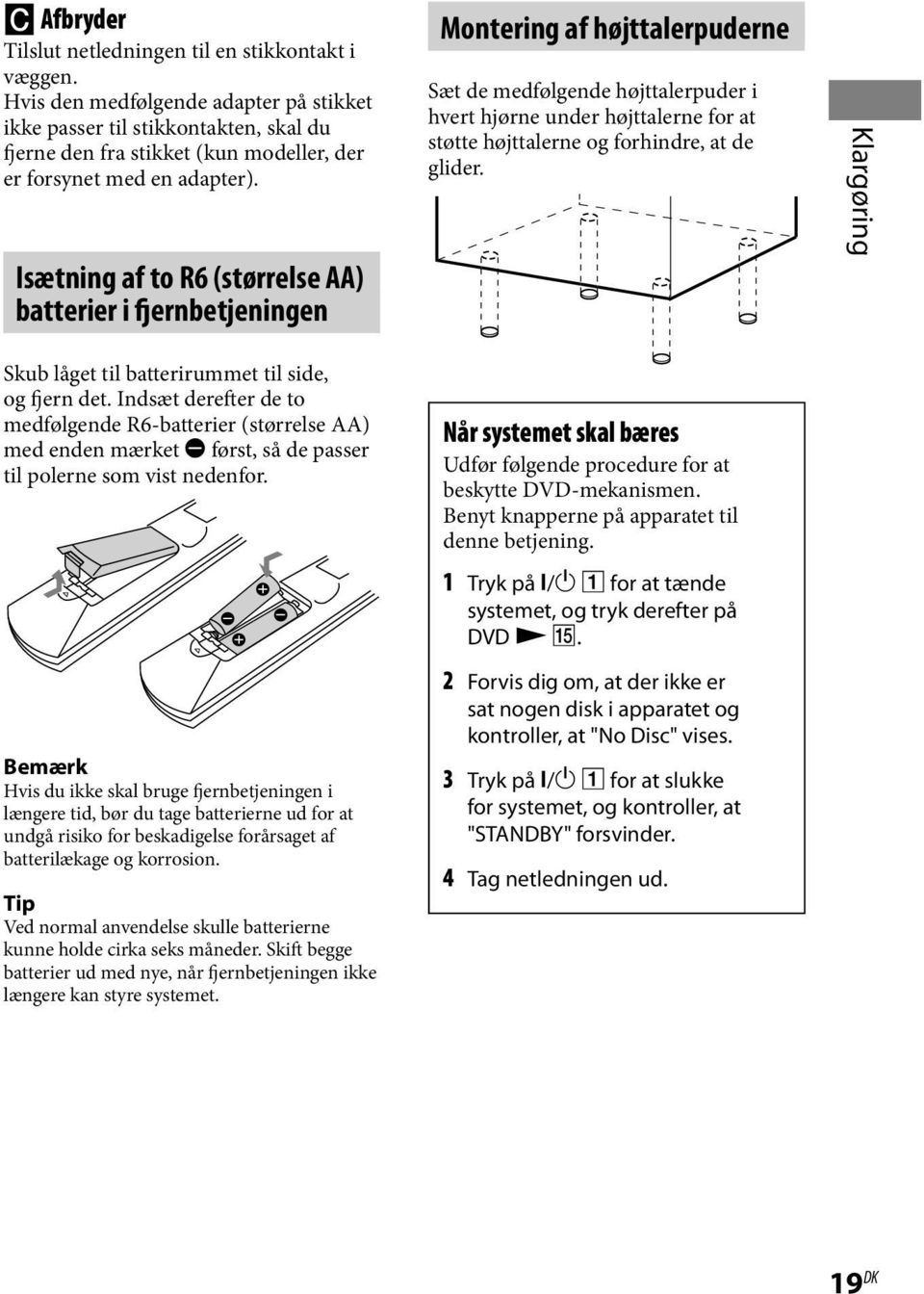 Isætning af to R6 (størrelse AA) batterier i fjernbetjeningen Montering af højttalerpuderne Sæt de medfølgende højttalerpuder i hvert hjørne under højttalerne for at støtte højttalerne og forhindre,