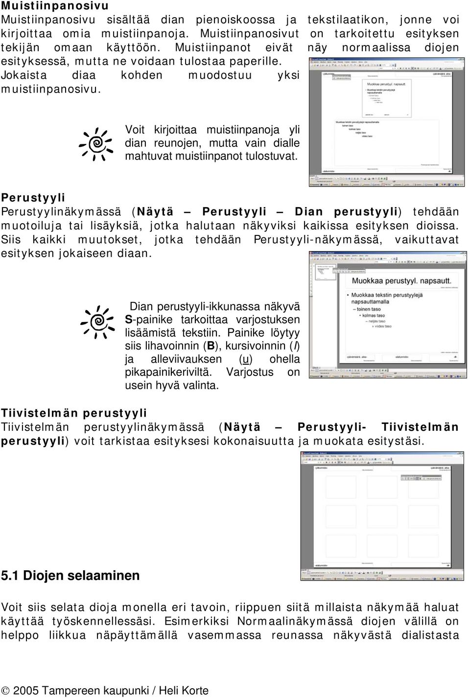 Voit kirjoittaa muistiinpanoja yli dian reunojen, mutta vain dialle mahtuvat muistiinpanot tulostuvat.