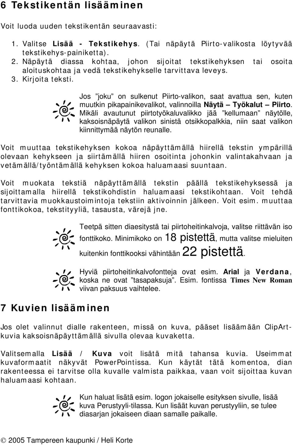 Jos joku on sulkenut Piirto-valikon, saat avattua sen, kuten muutkin pikapainikevalikot, valinnoilla Näytä Työkalut Piirto.