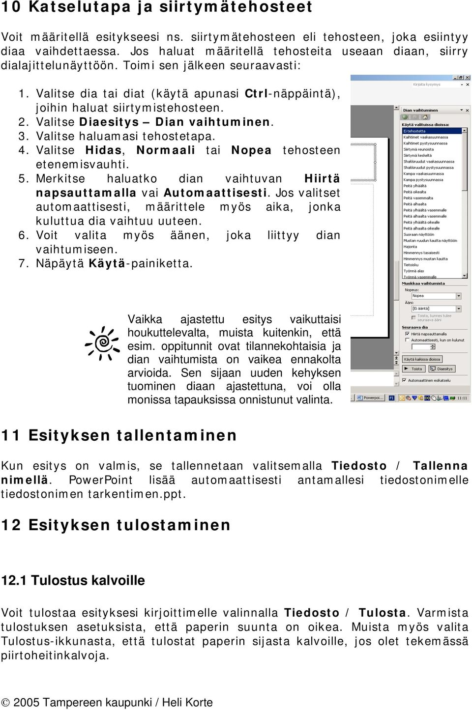 Valitse Diaesitys Dian vaihtuminen. 3. Valitse haluamasi tehostetapa. 4. Valitse Hidas, Normaali tai Nopea tehosteen etenemisvauhti. 5.