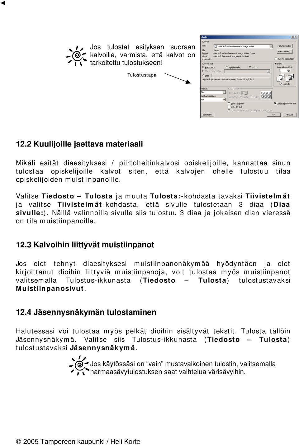 opiskelijoiden muistiinpanoille. Valitse Tiedosto Tulosta ja muuta Tulosta:-kohdasta tavaksi Tiivistelmät ja valitse Tiivistelmät-kohdasta, että sivulle tulostetaan 3 diaa (Diaa sivulle:).