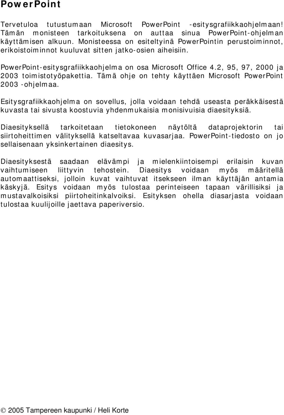 2, 95, 97, 2000 ja 2003 toimistotyöpakettia. Tämä ohje on tehty käyttäen Microsoft PowerPoint 2003 -ohjelmaa.