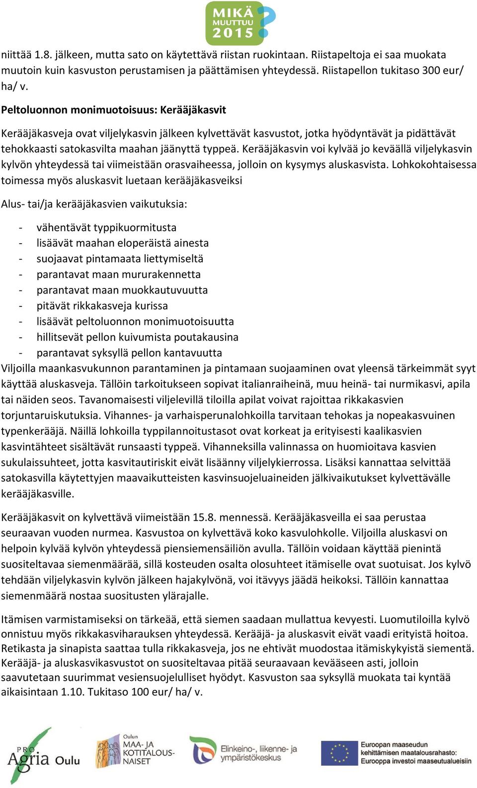 Kerääjäkasvin voi kylvää jo keväällä viljelykasvin kylvön yhteydessä tai viimeistään orasvaiheessa, jolloin on kysymys aluskasvista.