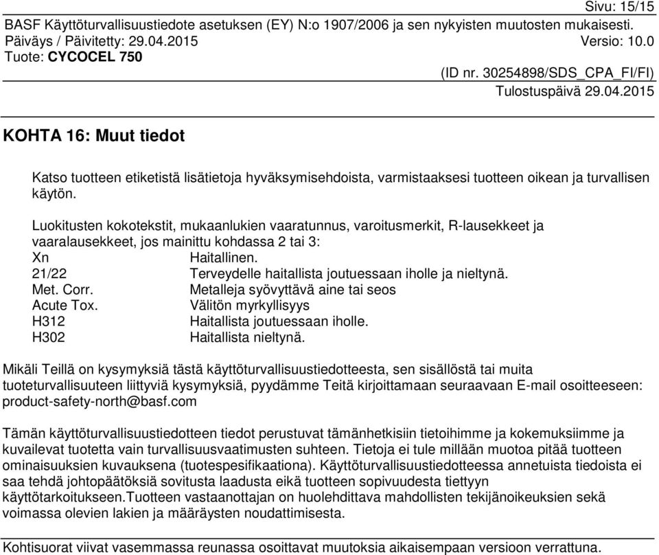 21/22 Terveydelle haitallista joutuessaan iholle ja nieltynä. Met. Corr. Metalleja syövyttävä aine tai seos Acute Tox. Välitön myrkyllisyys H312 Haitallista joutuessaan iholle.