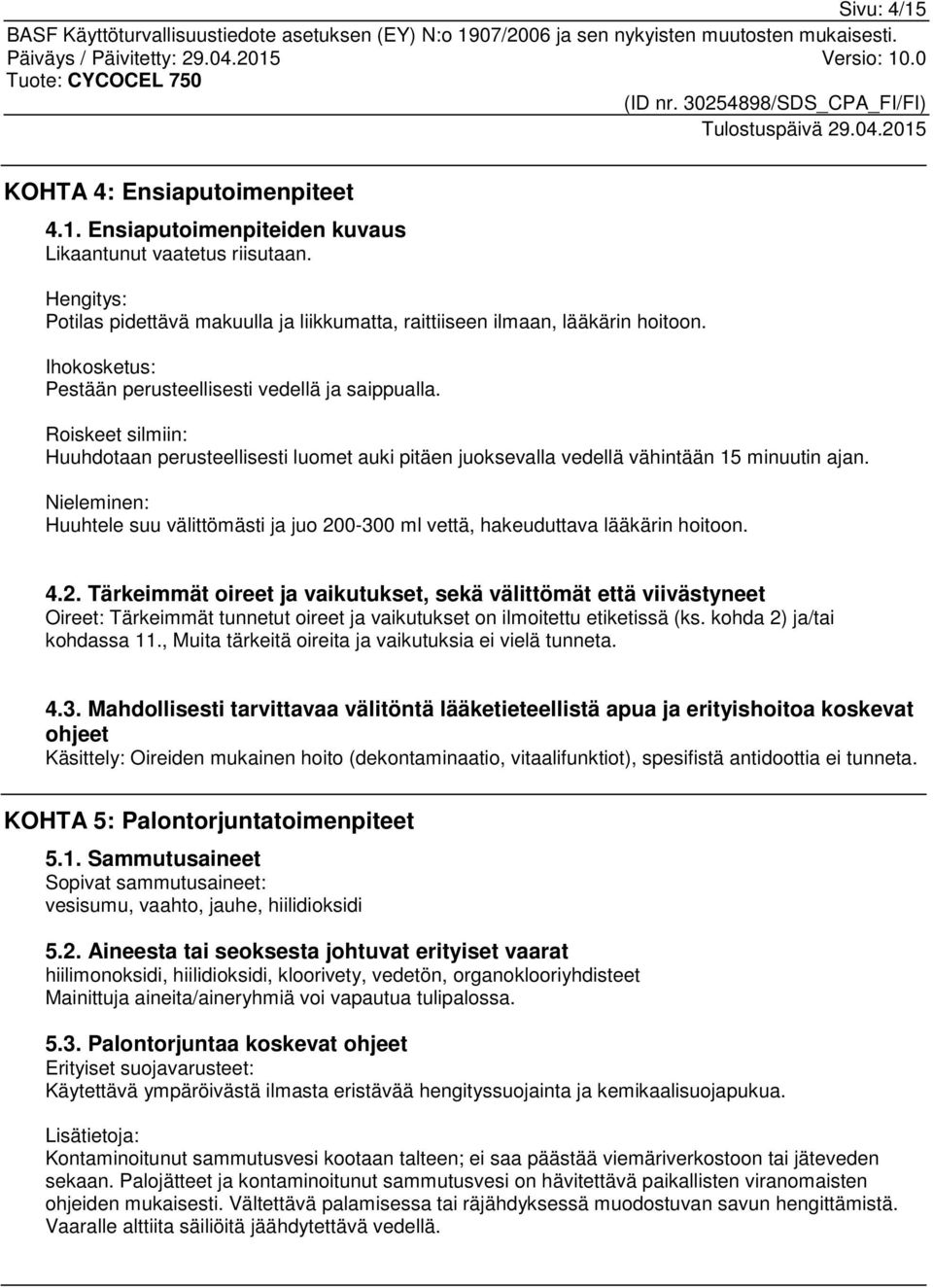 Nieleminen: Huuhtele suu välittömästi ja juo 200-300 ml vettä, hakeuduttava lääkärin hoitoon. 4.2. Tärkeimmät oireet ja vaikutukset, sekä välittömät että viivästyneet Oireet: Tärkeimmät tunnetut oireet ja vaikutukset on ilmoitettu etiketissä (ks.