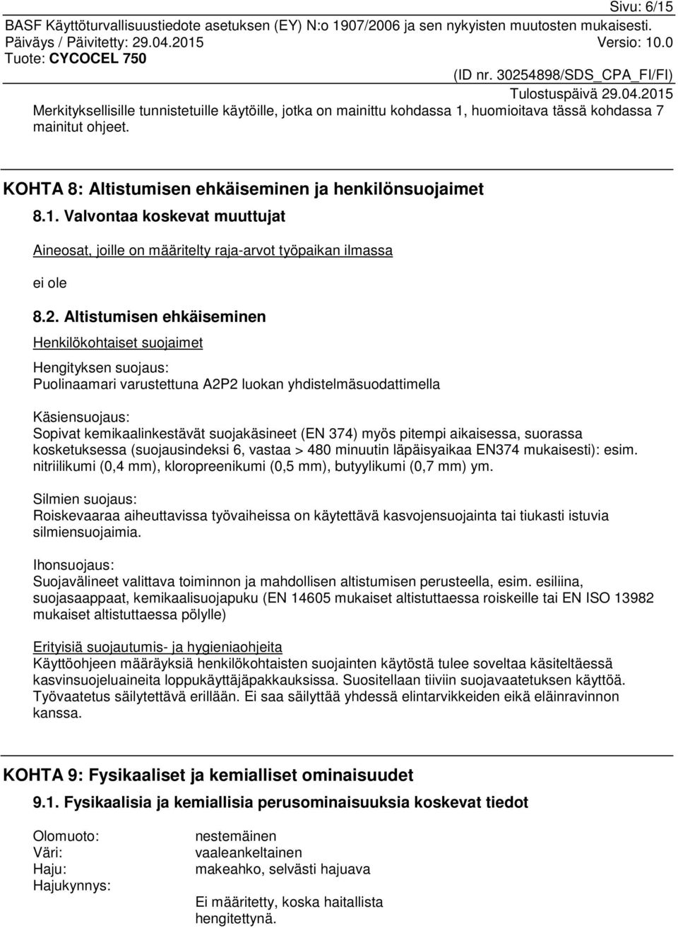 374) myös pitempi aikaisessa, suorassa kosketuksessa (suojausindeksi 6, vastaa > 480 minuutin läpäisyaikaa EN374 mukaisesti): esim.