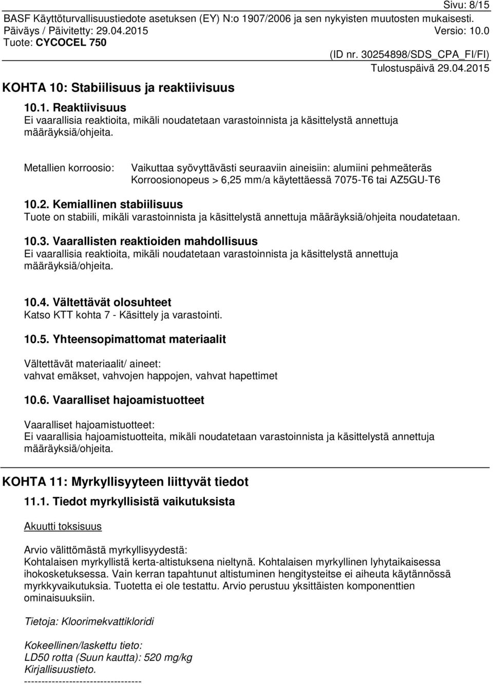 mm/a käytettäessä 7075-T6 tai AZ5GU-T6 10.2. Kemiallinen stabiilisuus Tuote on stabiili, mikäli varastoinnista ja käsittelystä annettuja määräyksiä/ohjeita noudatetaan. 10.3.