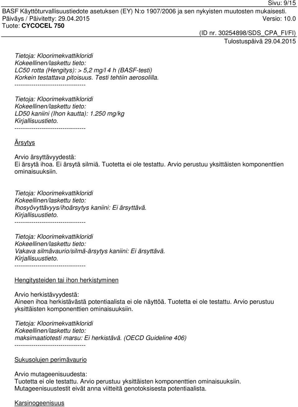 Arvio perustuu yksittäisten komponenttien ominaisuuksiin. Kokeellinen/laskettu tieto: Ihosyövyttävyys/ihoärsytys kaniini: Ei ärsyttävä. Kirjallisuustieto.