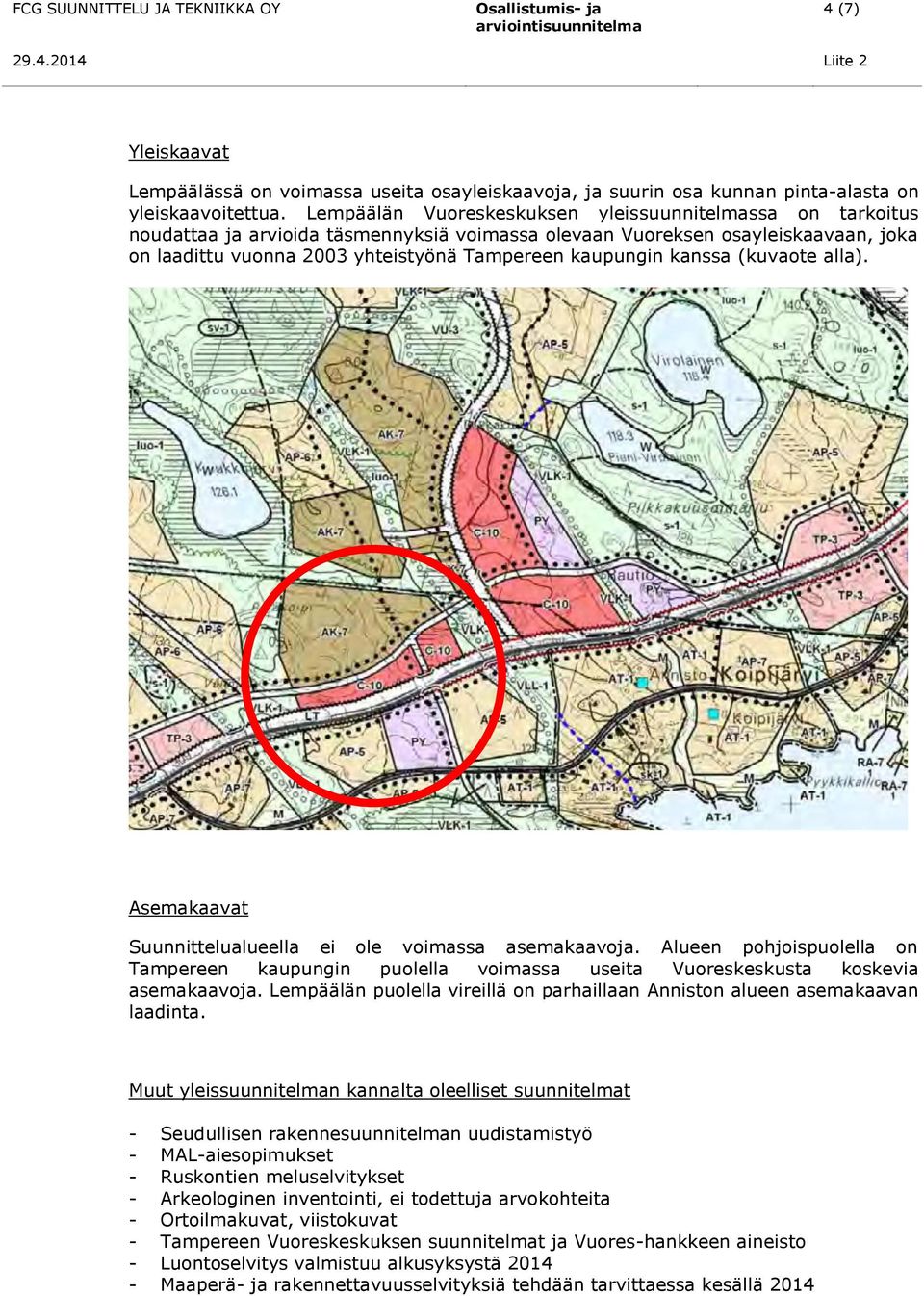 kanssa (kuvaote alla). Asemakaavat Suunnittelualueella ei ole voimassa asemakaavoja. Alueen pohjoispuolella on Tampereen kaupungin puolella voimassa useita Vuoreskeskusta koskevia asemakaavoja.