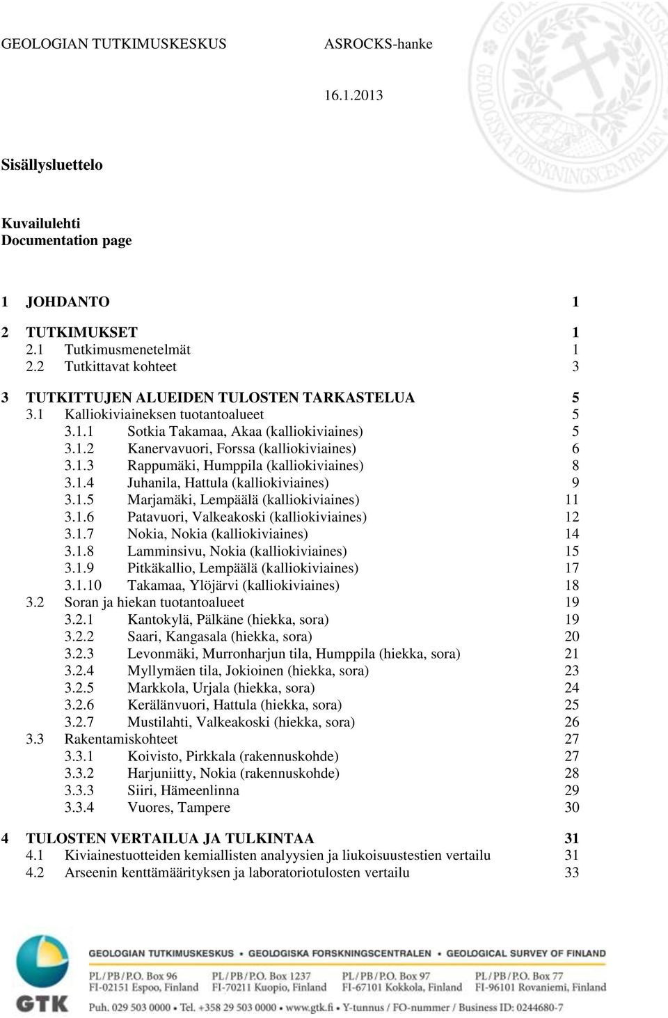 1.5 Marjamäki, Lempäälä (kalliokiviaines) 11 3.1.6 Patavuori, Valkeakoski (kalliokiviaines) 12 3.1.7 Nokia, Nokia (kalliokiviaines) 14 3.1.8 Lamminsivu, Nokia (kalliokiviaines) 15 3.1.9 Pitkäkallio, Lempäälä (kalliokiviaines) 17 3.