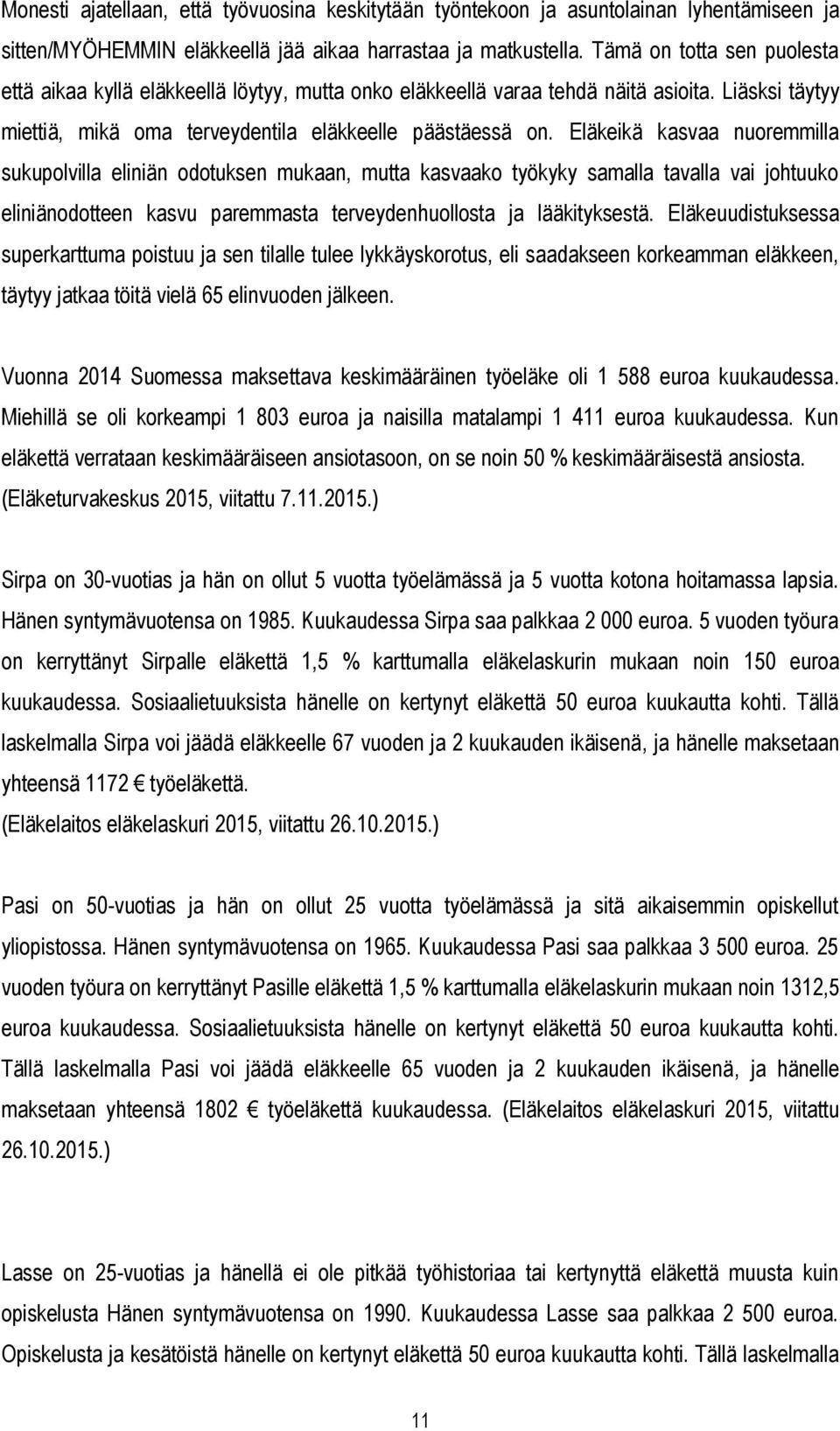 Eläkeikä kasvaa nuoremmilla sukupolvilla eliniän odotuksen mukaan, mutta kasvaako työkyky samalla tavalla vai johtuuko eliniänodotteen kasvu paremmasta terveydenhuollosta ja lääkityksestä.