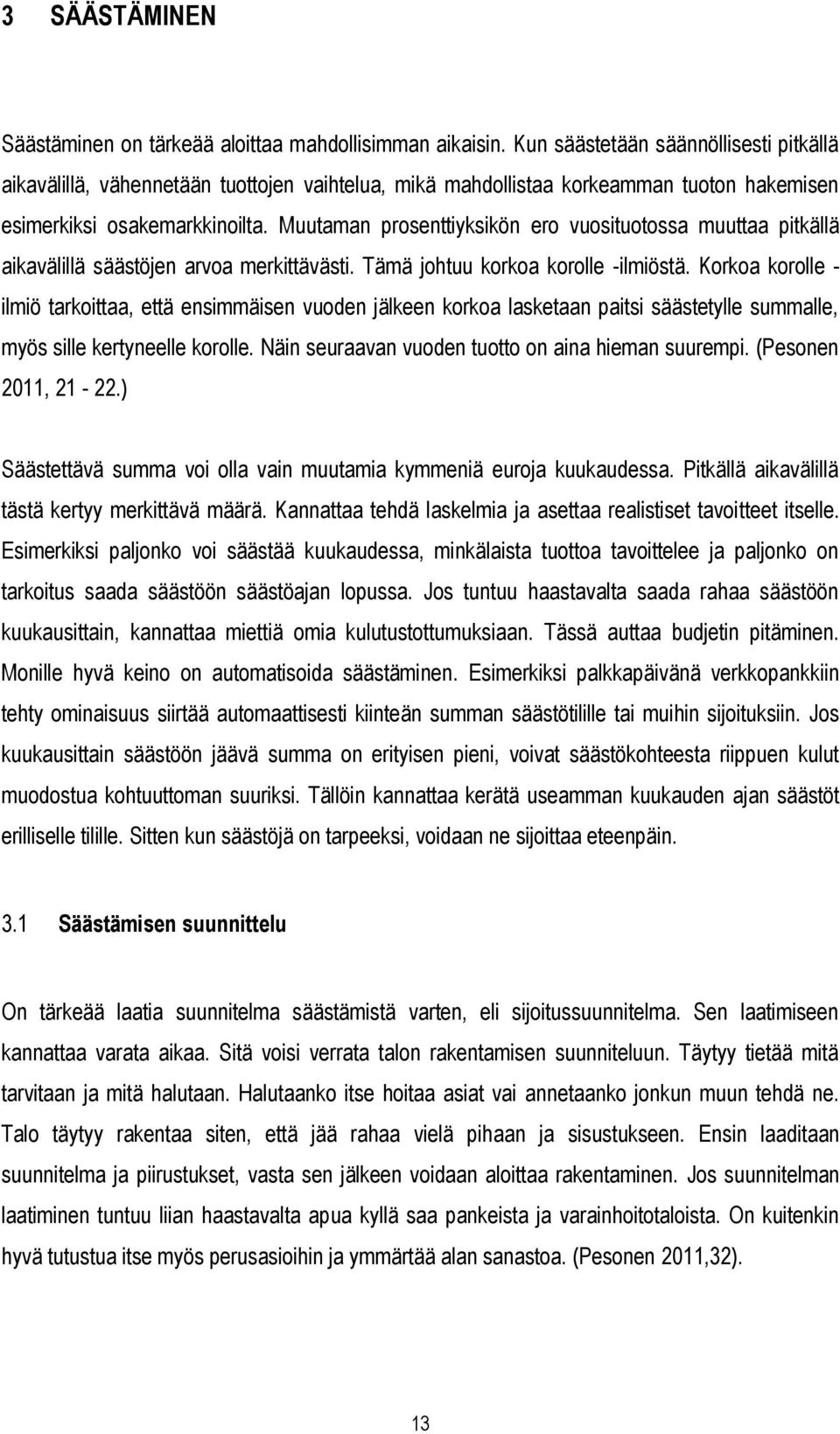 Muutaman prosenttiyksikön ero vuosituotossa muuttaa pitkällä aikavälillä säästöjen arvoa merkittävästi. Tämä johtuu korkoa korolle -ilmiöstä.