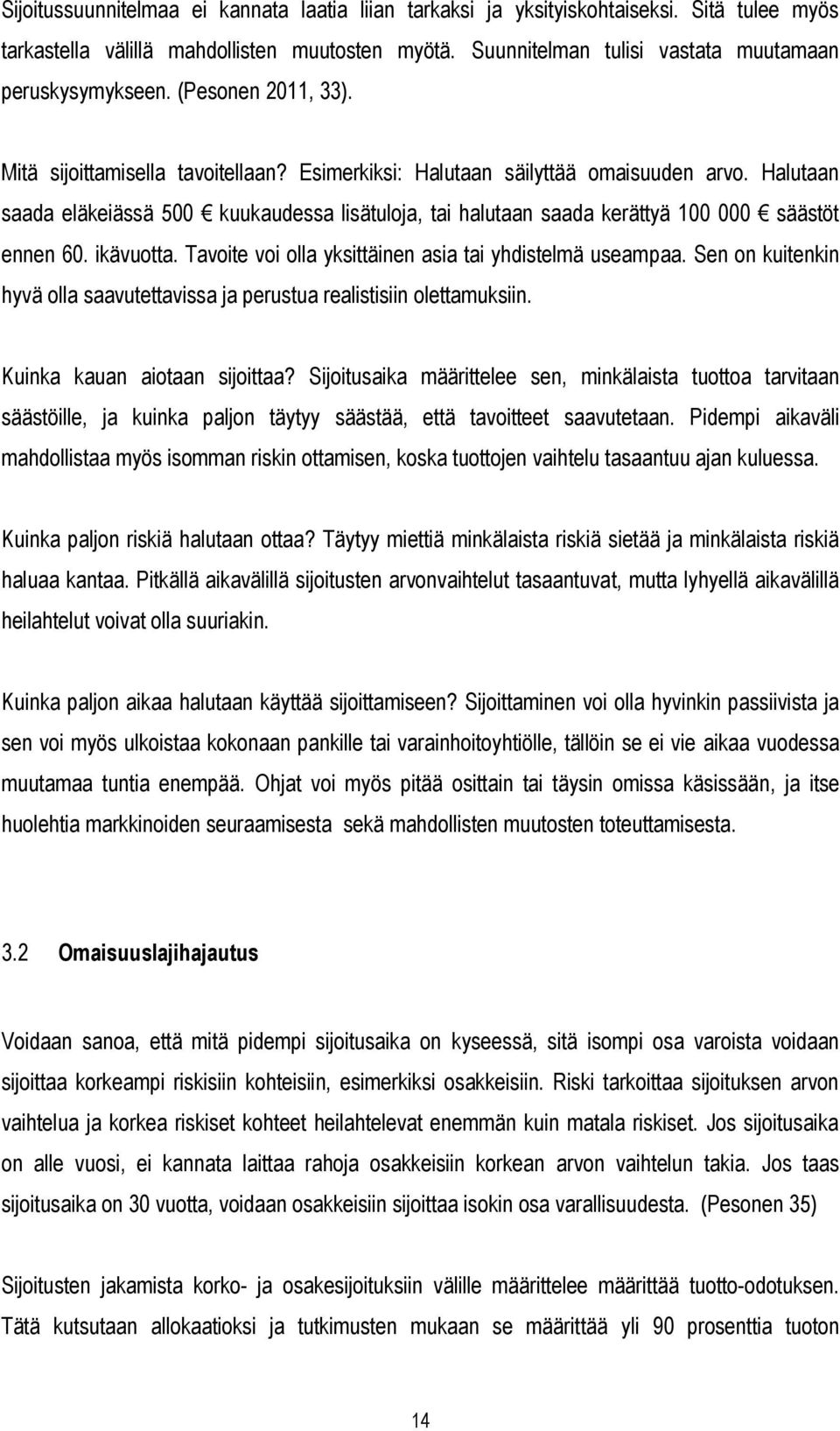 Halutaan saada eläkeiässä 500 kuukaudessa lisätuloja, tai halutaan saada kerättyä 100 000 säästöt ennen 60. ikävuotta. Tavoite voi olla yksittäinen asia tai yhdistelmä useampaa.
