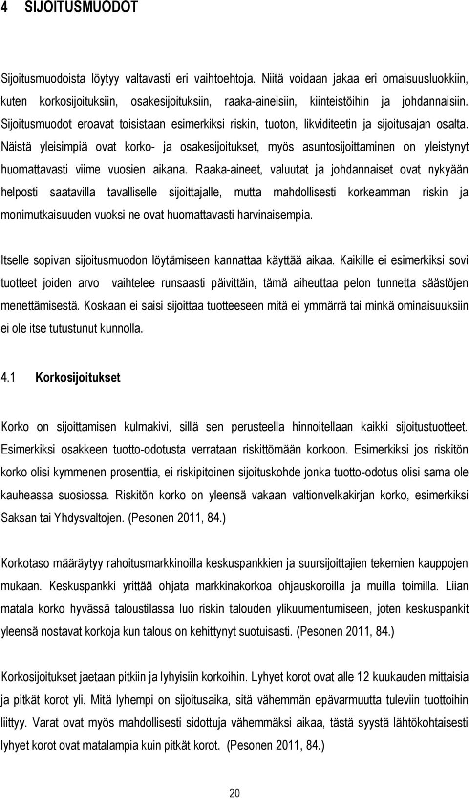 Sijoitusmuodot eroavat toisistaan esimerkiksi riskin, tuoton, likviditeetin ja sijoitusajan osalta.