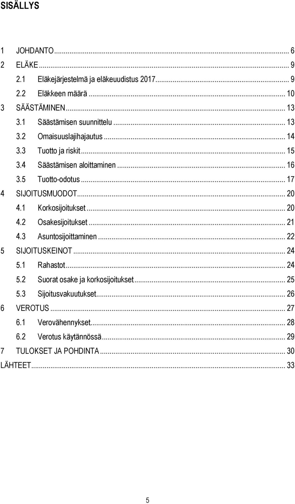 .. 17 4 SIJOITUSMUODOT... 20 4.1 Korkosijoitukset... 20 4.2 Osakesijoitukset... 21 4.3 Asuntosijoittaminen... 22 5 SIJOITUSKEINOT... 24 5.