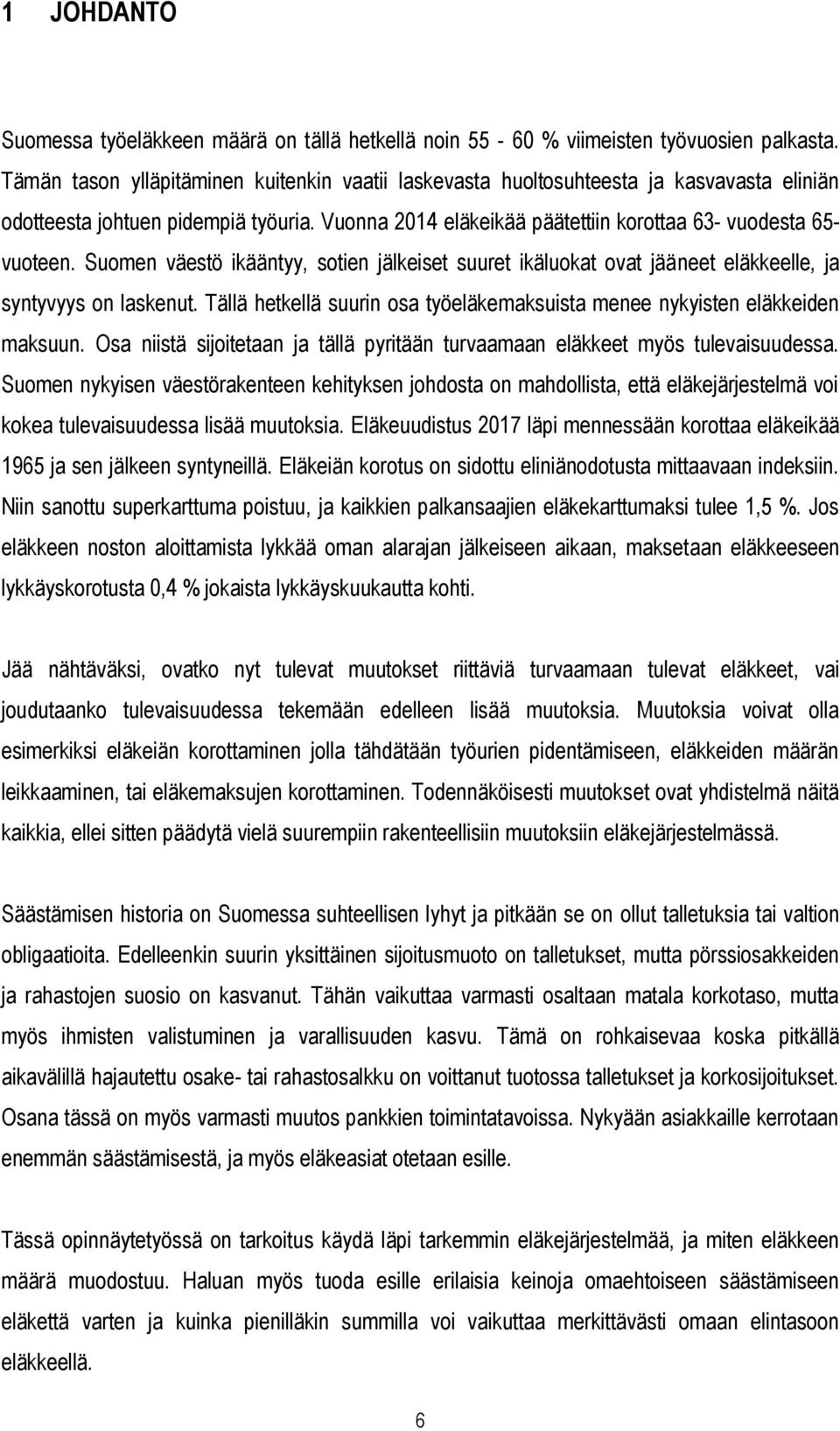 Suomen väestö ikääntyy, sotien jälkeiset suuret ikäluokat ovat jääneet eläkkeelle, ja syntyvyys on laskenut. Tällä hetkellä suurin osa työeläkemaksuista menee nykyisten eläkkeiden maksuun.