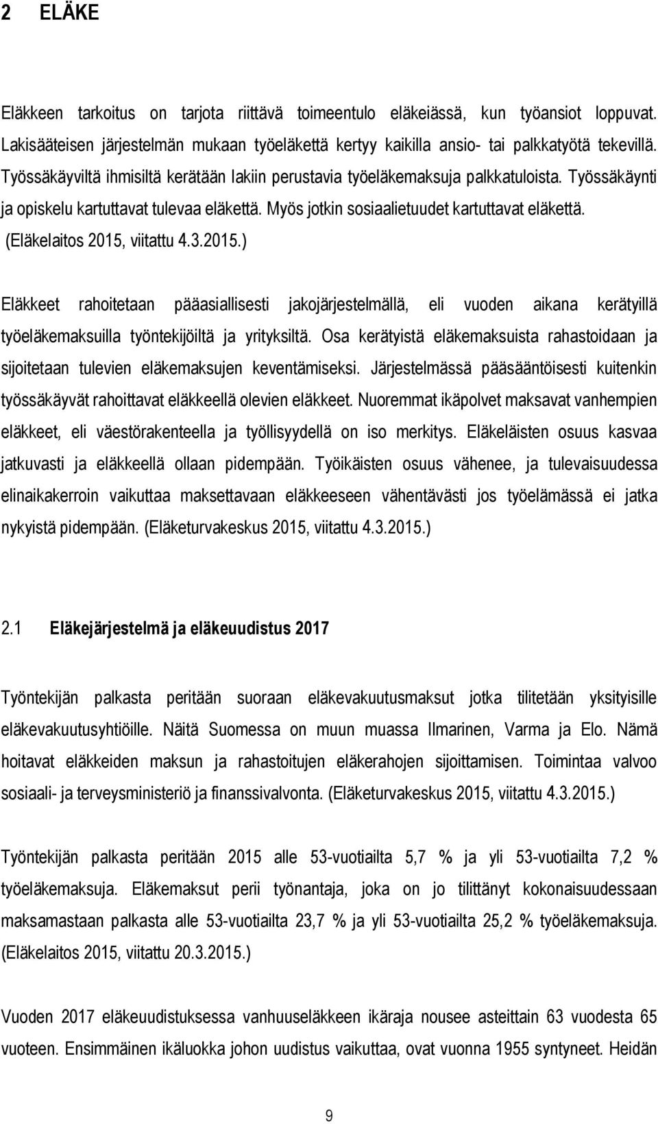 (Eläkelaitos 2015, viitattu 4.3.2015.) Eläkkeet rahoitetaan pääasiallisesti jakojärjestelmällä, eli vuoden aikana kerätyillä työeläkemaksuilla työntekijöiltä ja yrityksiltä.