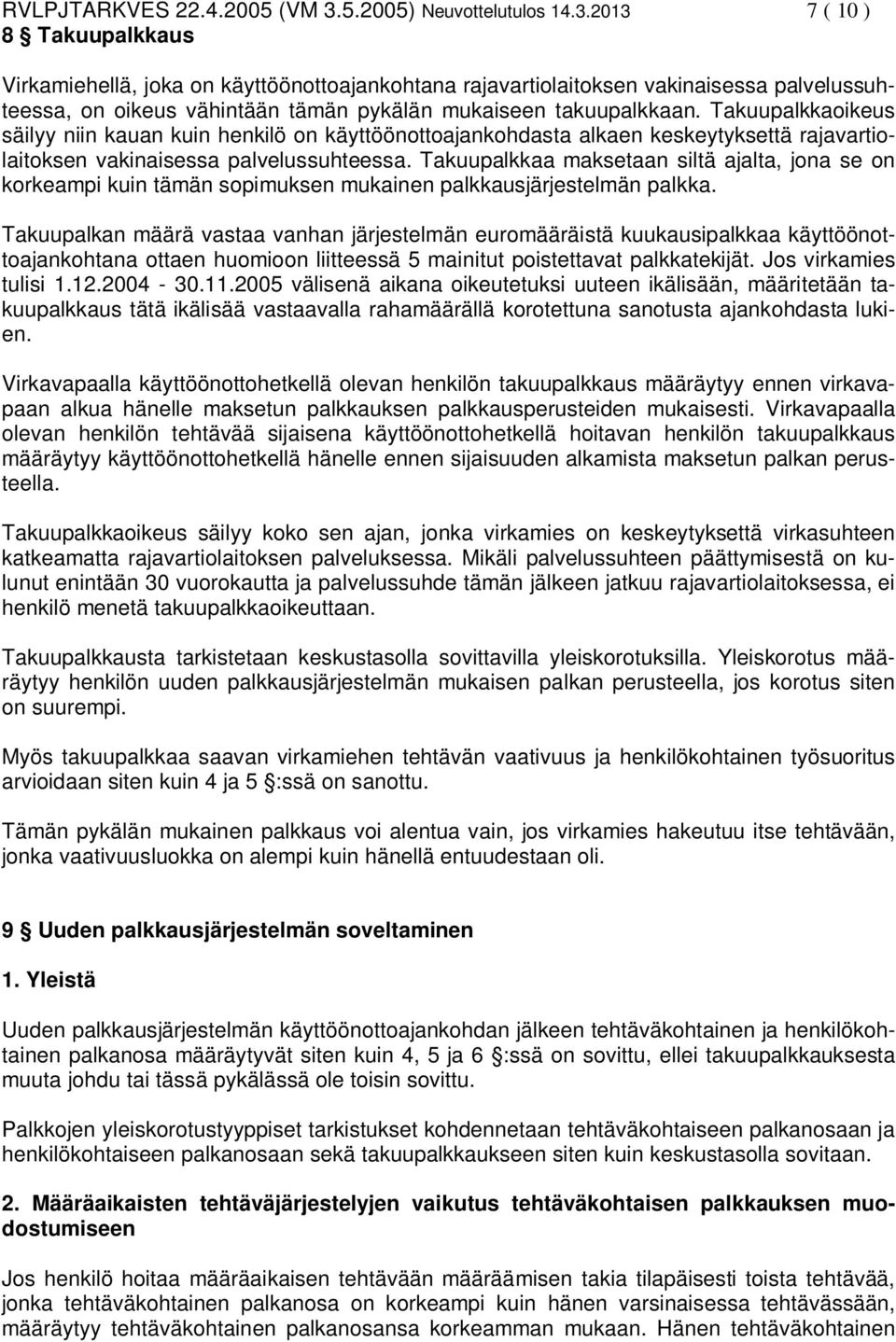 2013 7 ( 10 ) 8 Takuupalkkaus Virkamiehellä, joka on käyttöönottoajankohtana rajavartiolaitoksen vakinaisessa palvelussuhteessa, on oikeus vähintään tämän pykälän mukaiseen takuupalkkaan.
