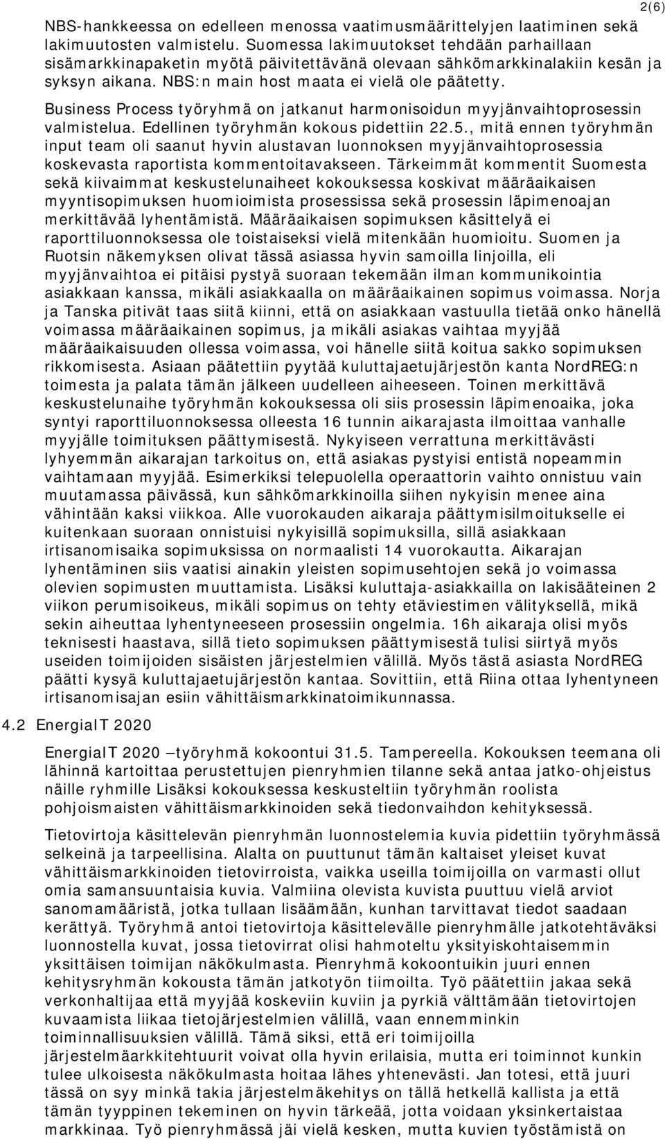 Business Process työryhmä on jatkanut harmonisoidun myyjänvaihtoprosessin valmistelua. Edellinen työryhmän kokous pidettiin 22.5.