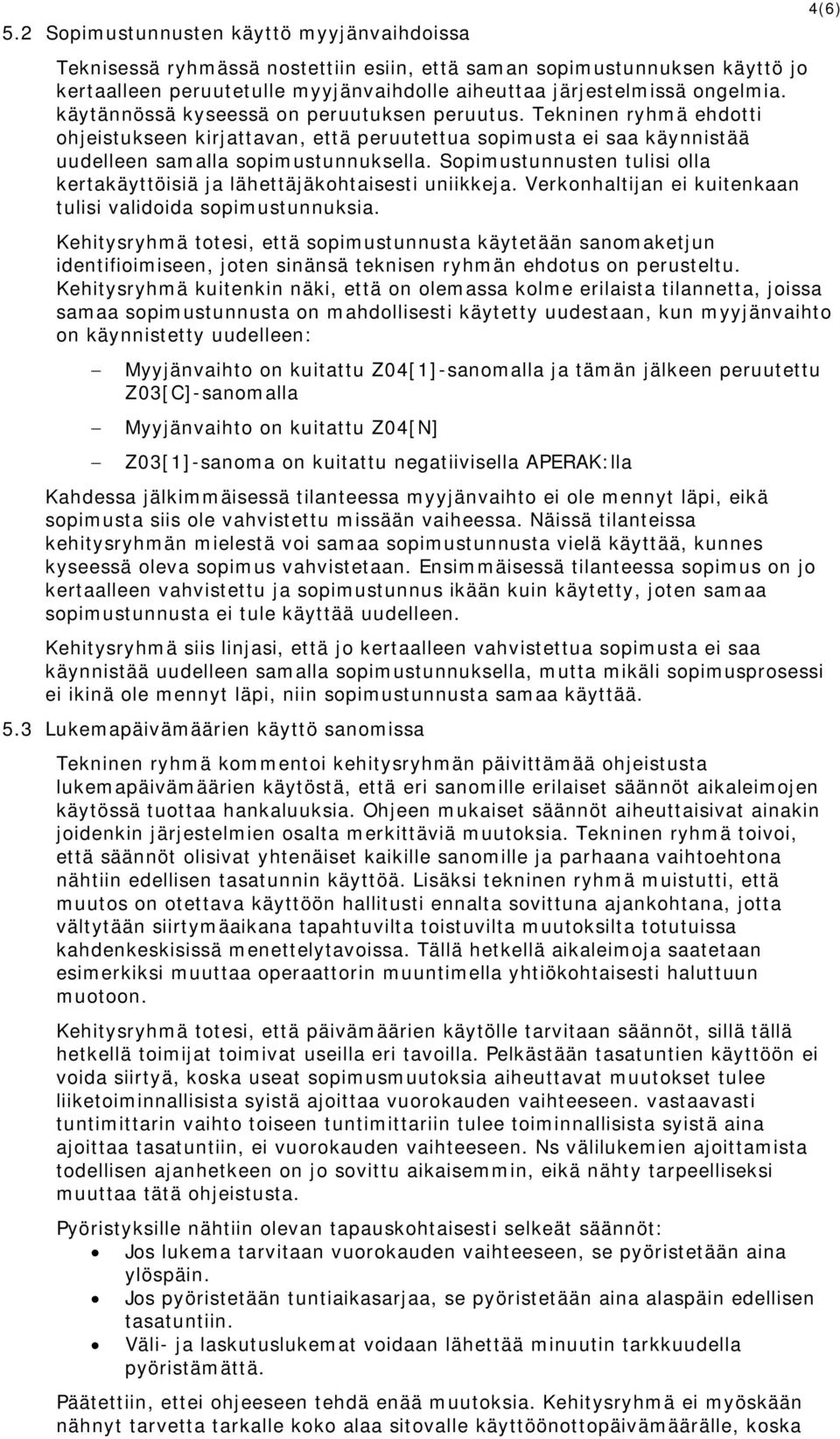 Sopimustunnusten tulisi olla kertakäyttöisiä ja lähettäjäkohtaisesti uniikkeja. Verkonhaltijan ei kuitenkaan tulisi validoida sopimustunnuksia.