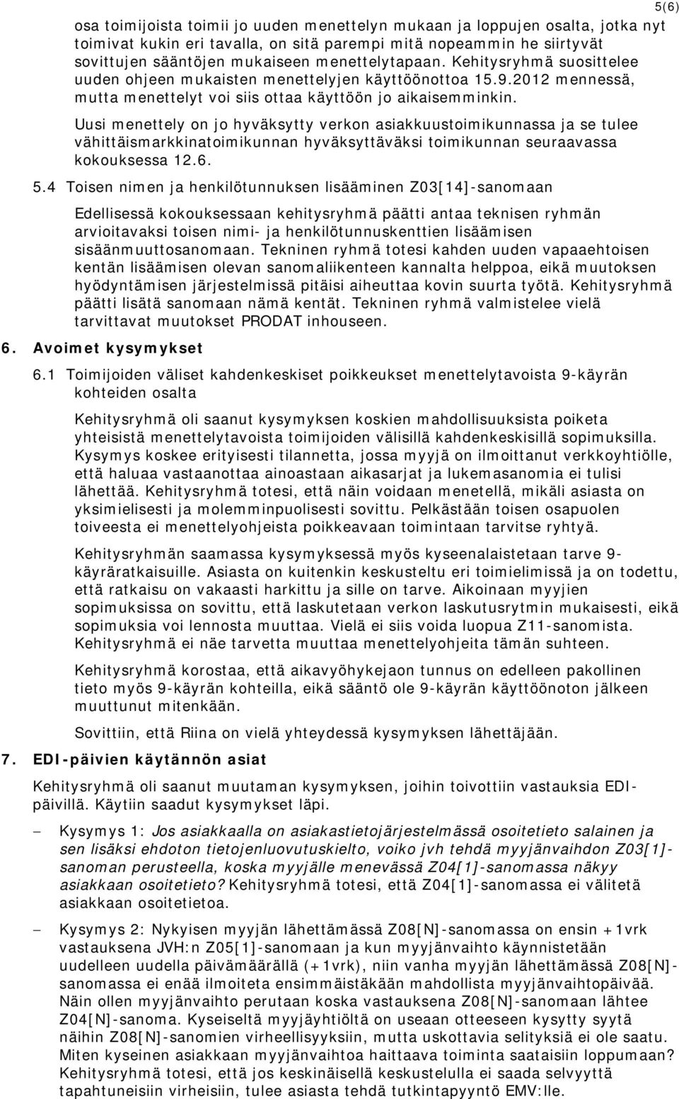 Uusi menettely on jo hyväksytty verkon asiakkuustoimikunnassa ja se tulee vähittäismarkkinatoimikunnan hyväksyttäväksi toimikunnan seuraavassa kokouksessa 12.6. 5.