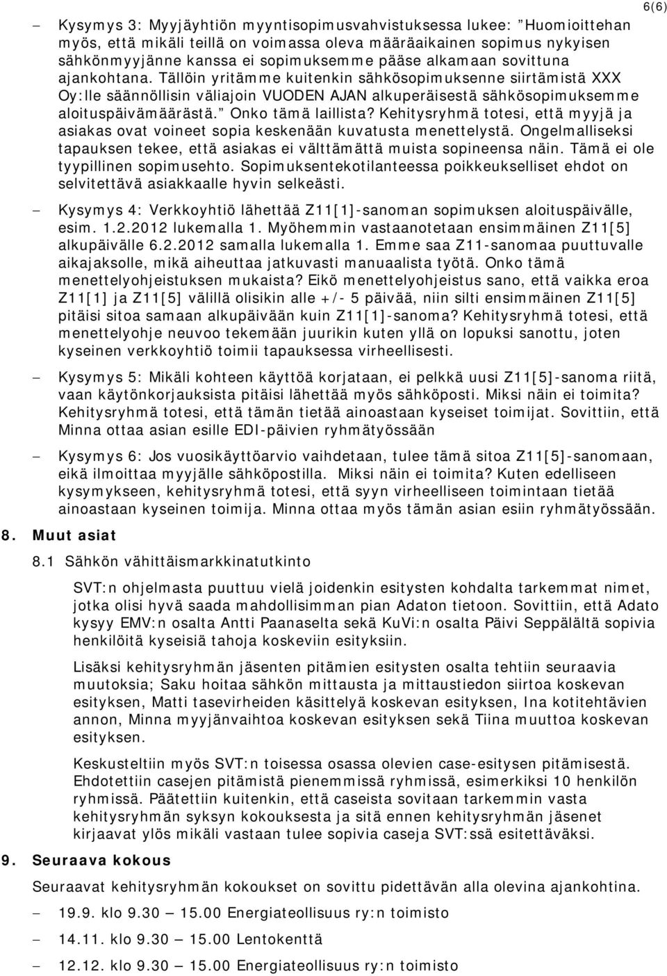 Onko tämä laillista? Kehitysryhmä totesi, että myyjä ja asiakas ovat voineet sopia keskenään kuvatusta menettelystä.