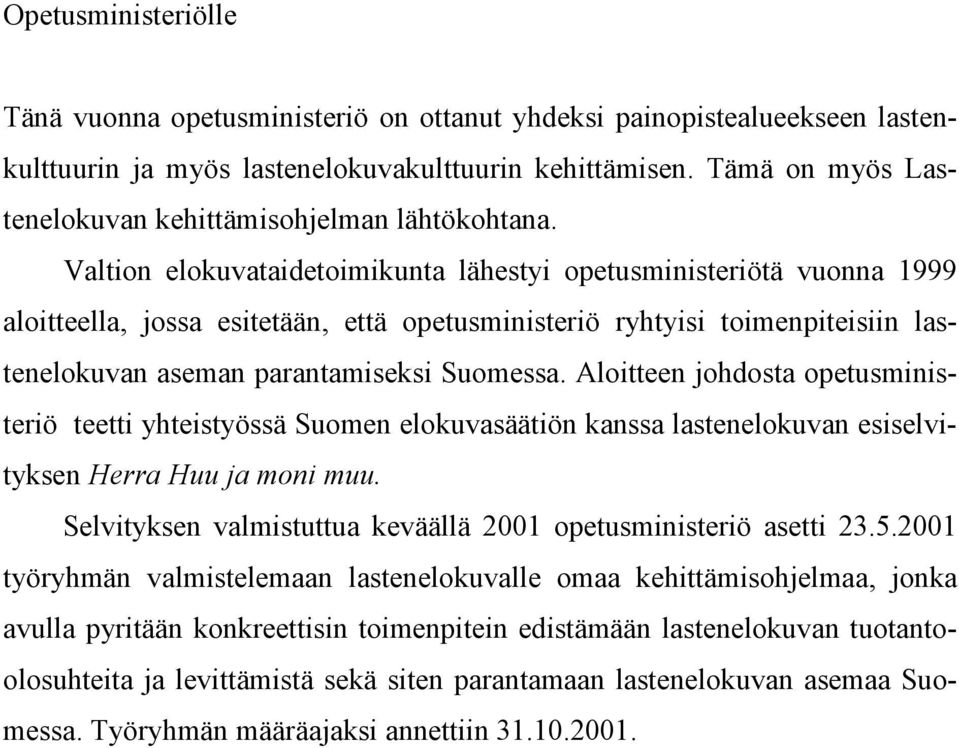 Valtion elokuvataidetoimikunta lähestyi opetusministeriötä vuonna 1999 aloitteella, jossa esitetään, että opetusministeriö ryhtyisi toimenpiteisiin lastenelokuvan aseman parantamiseksi Suomessa.