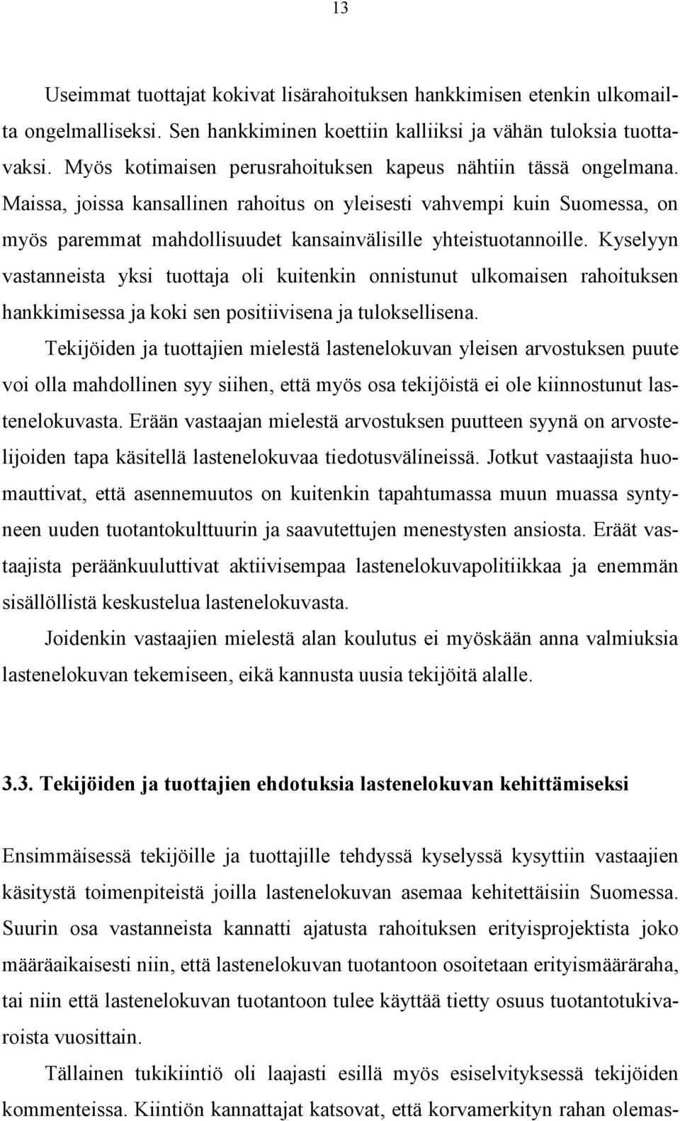 Maissa, joissa kansallinen rahoitus on yleisesti vahvempi kuin Suomessa, on myös paremmat mahdollisuudet kansainvälisille yhteistuotannoille.