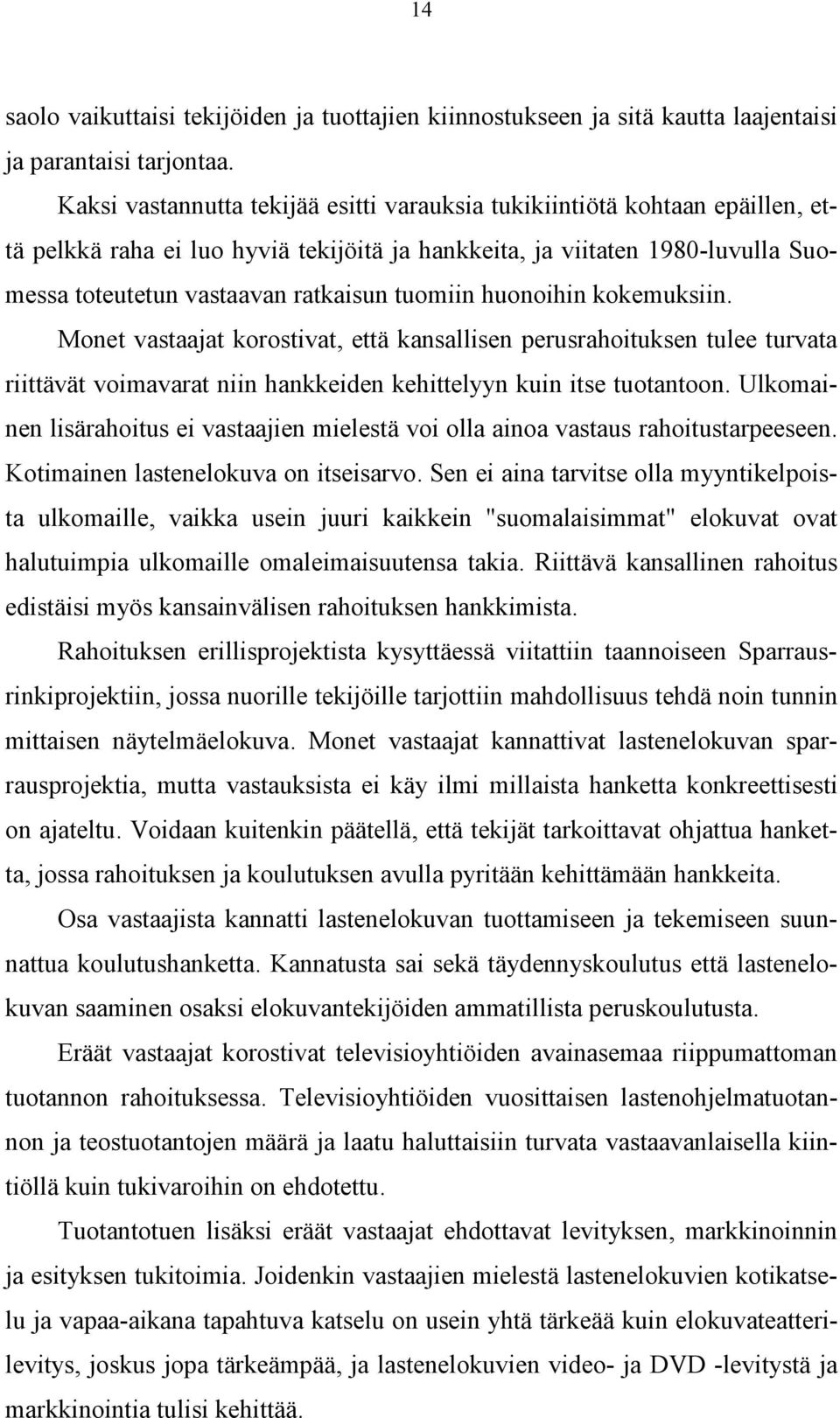 tuomiin huonoihin kokemuksiin. Monet vastaajat korostivat, että kansallisen perusrahoituksen tulee turvata riittävät voimavarat niin hankkeiden kehittelyyn kuin itse tuotantoon.