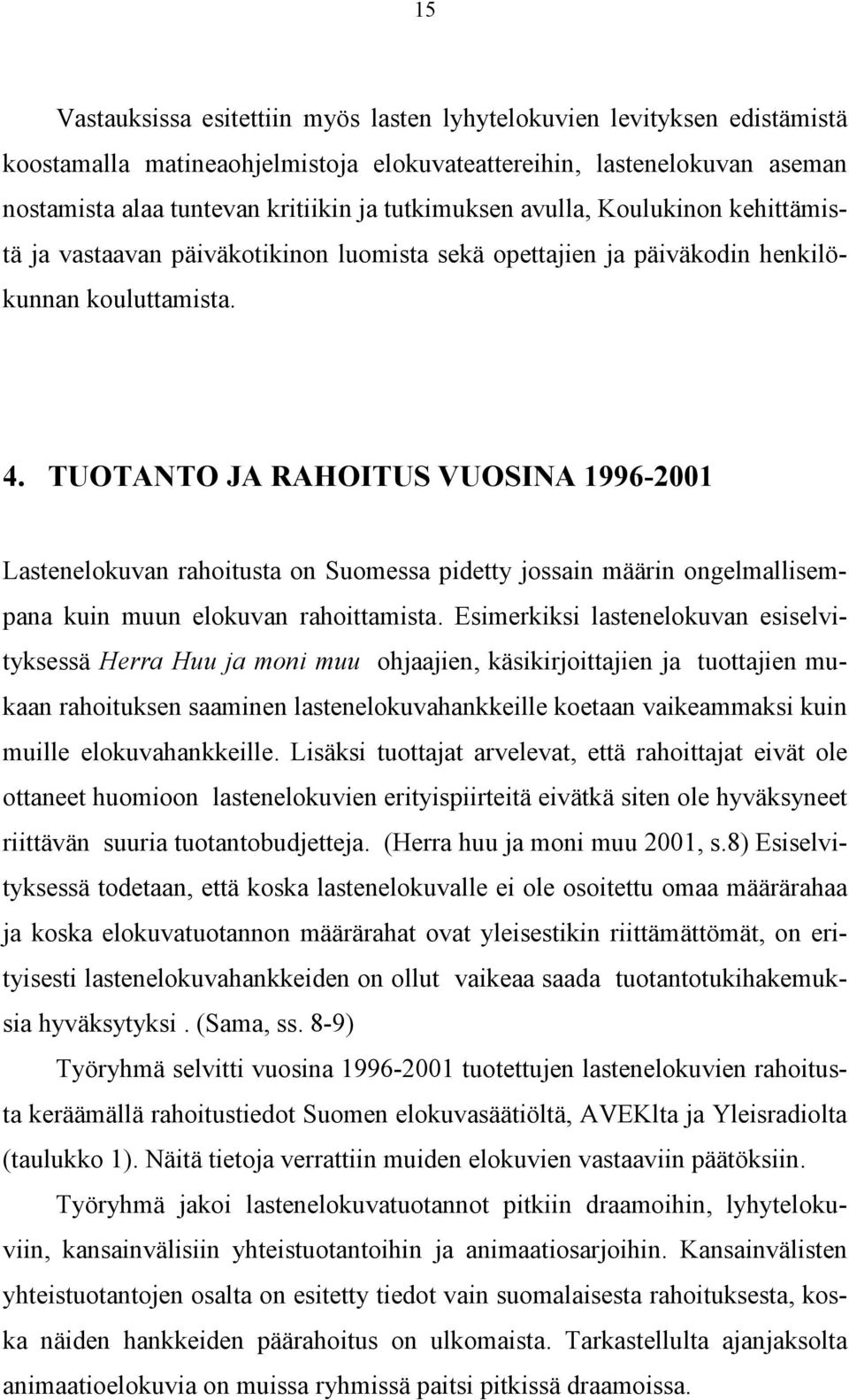 TUOTANTO JA RAHOITUS VUOSINA 1996-2001 Lastenelokuvan rahoitusta on Suomessa pidetty jossain määrin ongelmallisempana kuin muun elokuvan rahoittamista.