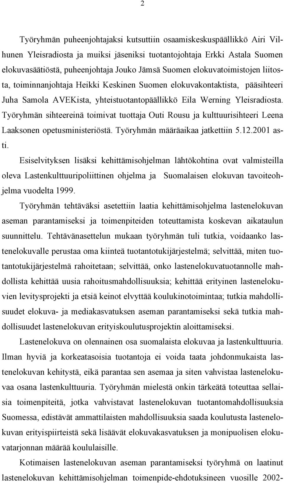 Työryhmän sihteereinä toimivat tuottaja Outi Rousu ja kulttuurisihteeri Leena Laaksonen opetusministeriöstä. Työryhmän määräaikaa jatkettiin 5.12.2001 asti.