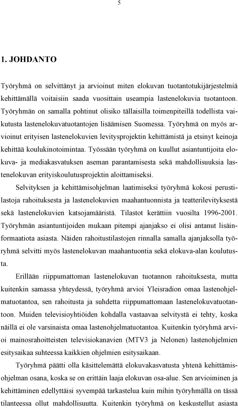 Työryhmä on myös arvioinut erityisen lastenelokuvien levitysprojektin kehittämistä ja etsinyt keinoja kehittää koulukinotoimintaa.