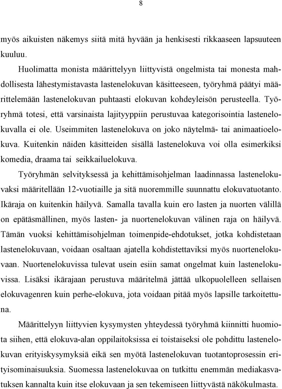 kohdeyleisön perusteella. Työryhmä totesi, että varsinaista lajityyppiin perustuvaa kategorisointia lastenelokuvalla ei ole. Useimmiten lastenelokuva on joko näytelmä- tai animaatioelokuva.