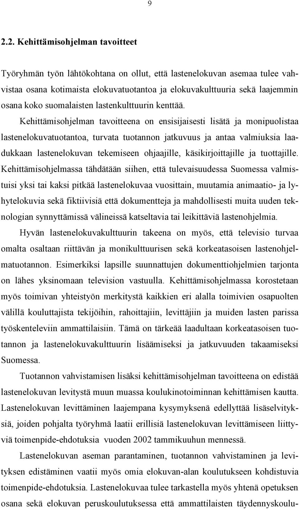 Kehittämisohjelman tavoitteena on ensisijaisesti lisätä ja monipuolistaa lastenelokuvatuotantoa, turvata tuotannon jatkuvuus ja antaa valmiuksia laadukkaan lastenelokuvan tekemiseen ohjaajille,