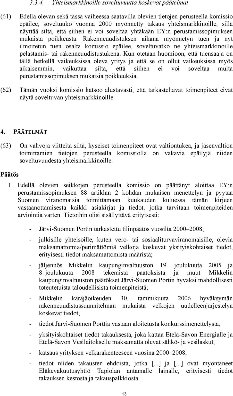 yhteismarkkinoille, sillä näyttää siltä, että siihen ei voi soveltaa yhtäkään EY:n perustamissopimuksen mukaista poikkeusta.