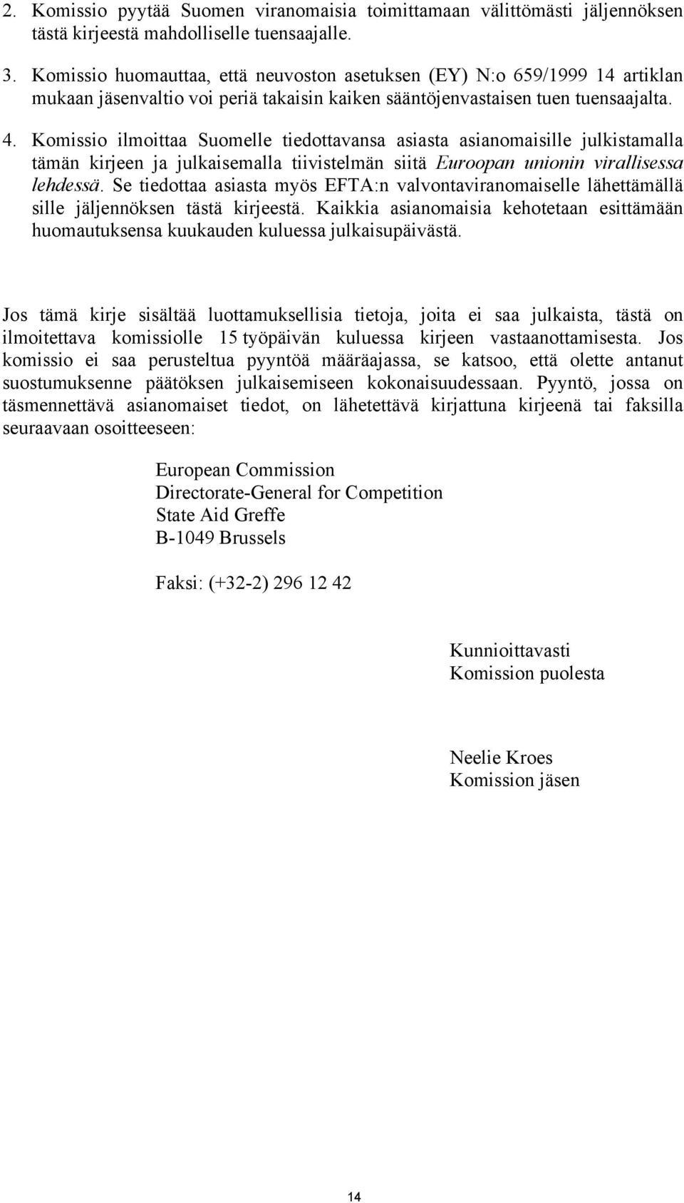 Komissio ilmoittaa Suomelle tiedottavansa asiasta asianomaisille julkistamalla tämän kirjeen ja julkaisemalla tiivistelmän siitä Euroopan unionin virallisessa lehdessä.