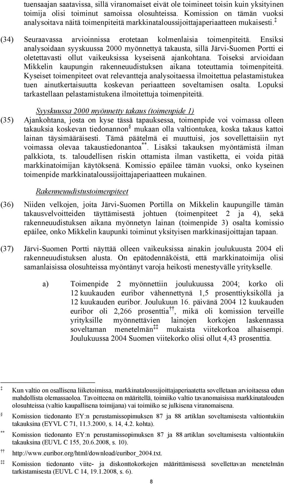 Ensiksi analysoidaan syyskuussa 2000 myönnettyä takausta, sillä Järvi-Suomen Portti ei oletettavasti ollut vaikeuksissa kyseisenä ajankohtana.