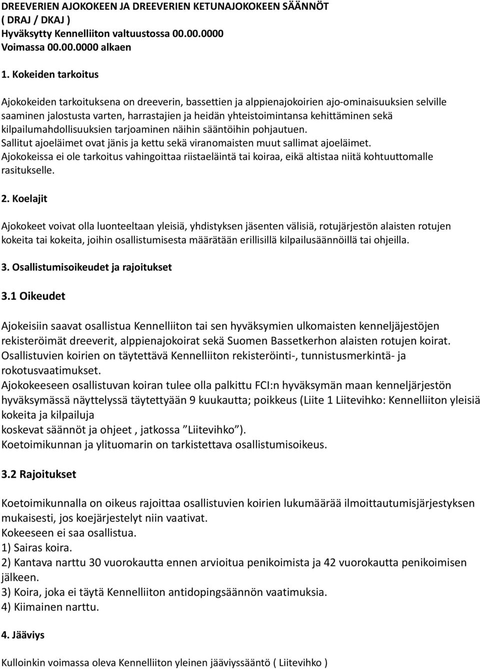 kehittäminen sekä kilpailumahdollisuuksien tarjoaminen näihin sääntöihin pohjautuen. Sallitut ajoeläimet ovat jänis ja kettu sekä viranomaisten muut sallimat ajoeläimet.