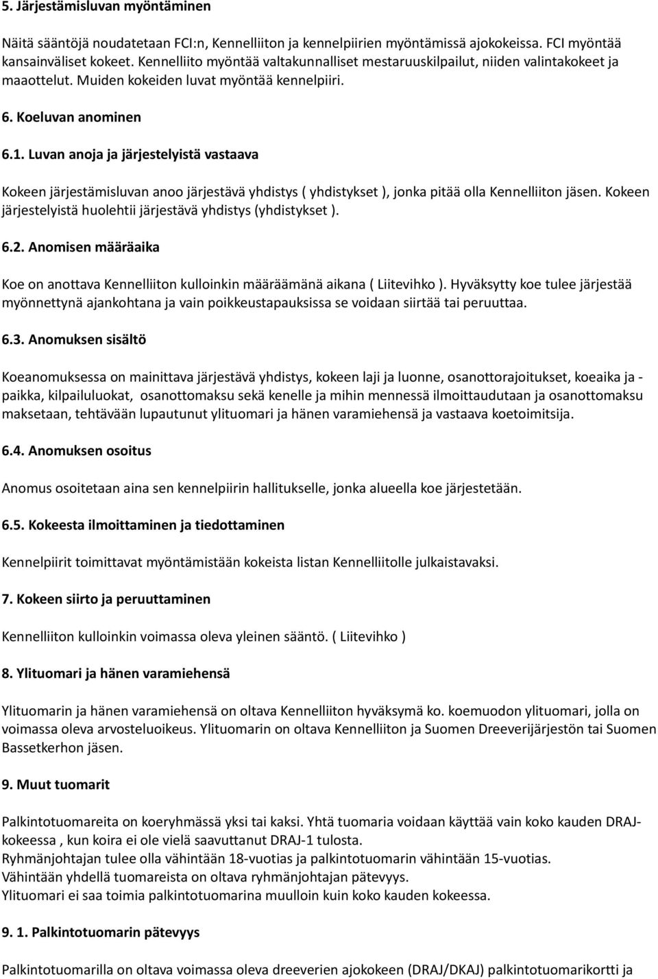 Luvan anoja ja järjestelyistä vastaava Kokeen järjestämisluvan anoo järjestävä yhdistys ( yhdistykset ), jonka pitää olla Kennelliiton jäsen.